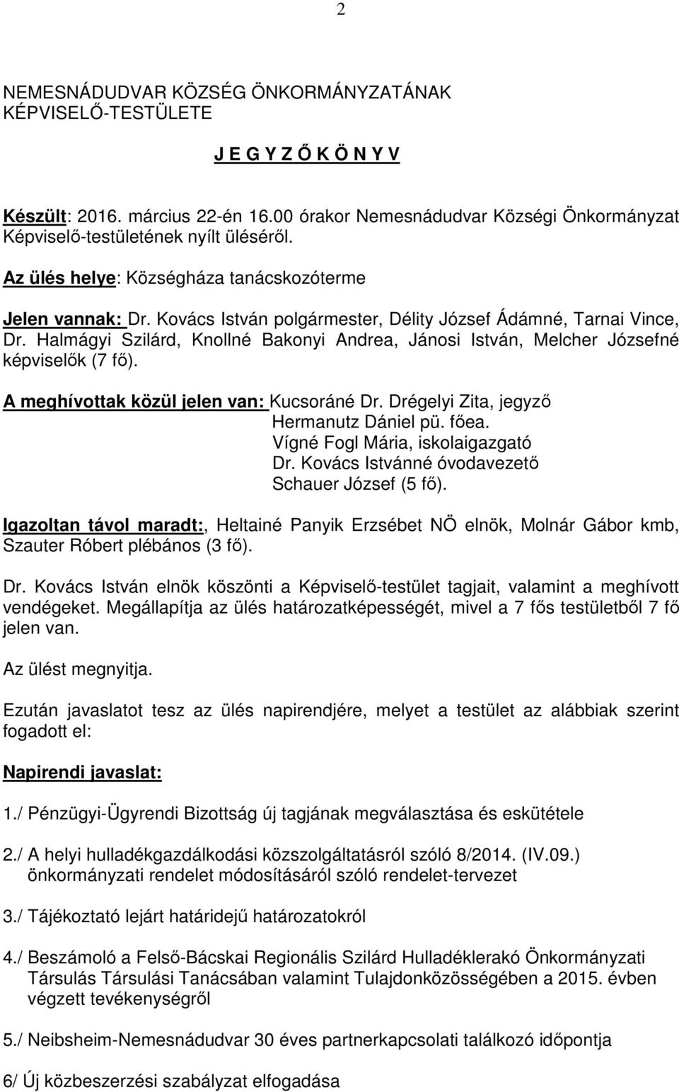 Halmágyi Szilárd, Knollné Bakonyi Andrea, Jánosi István, Melcher Józsefné képviselők (7 fő). A meghívottak közül jelen van: Kucsoráné Dr. Drégelyi Zita, jegyző Hermanutz Dániel pü. főea.