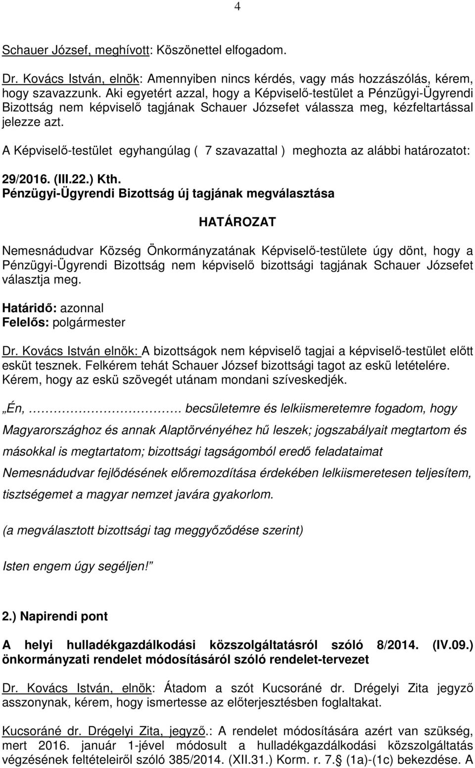 Pénzügyi-Ügyrendi Bizottság új tagjának megválasztása HATÁROZAT Nemesnádudvar Község Önkormányzatának Képviselő-testülete úgy dönt, hogy a Pénzügyi-Ügyrendi Bizottság nem képviselő bizottsági