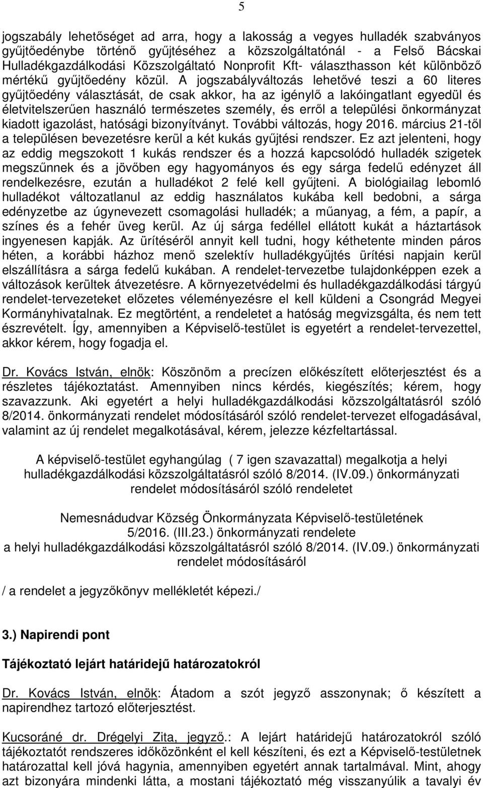 A jogszabályváltozás lehetővé teszi a 60 literes gyűjtőedény választását, de csak akkor, ha az igénylő a lakóingatlant egyedül és életvitelszerűen használó természetes személy, és erről a települési