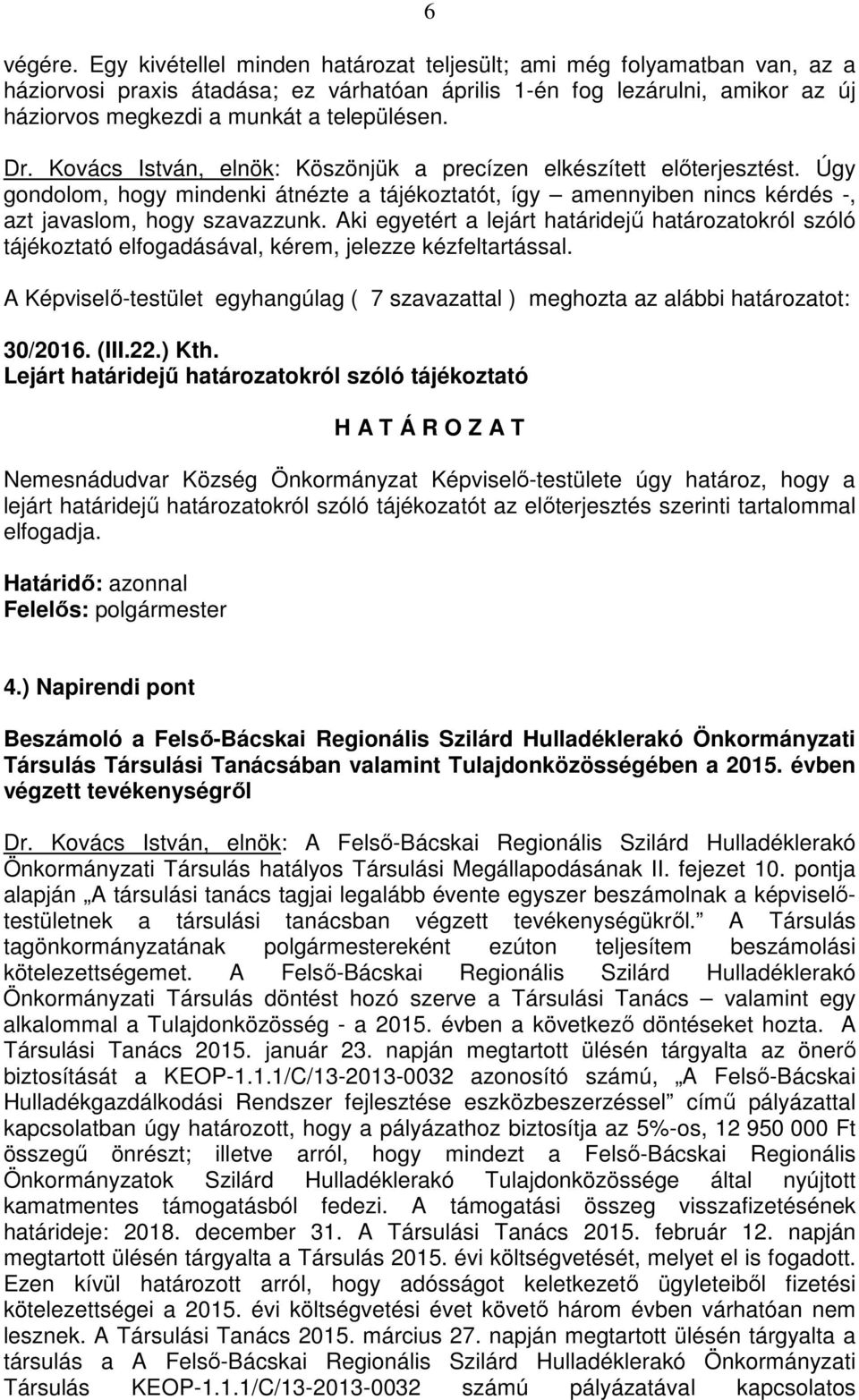 Kovács István, elnök: Köszönjük a precízen elkészített előterjesztést. Úgy gondolom, hogy mindenki átnézte a tájékoztatót, így amennyiben nincs kérdés -, azt javaslom, hogy szavazzunk.