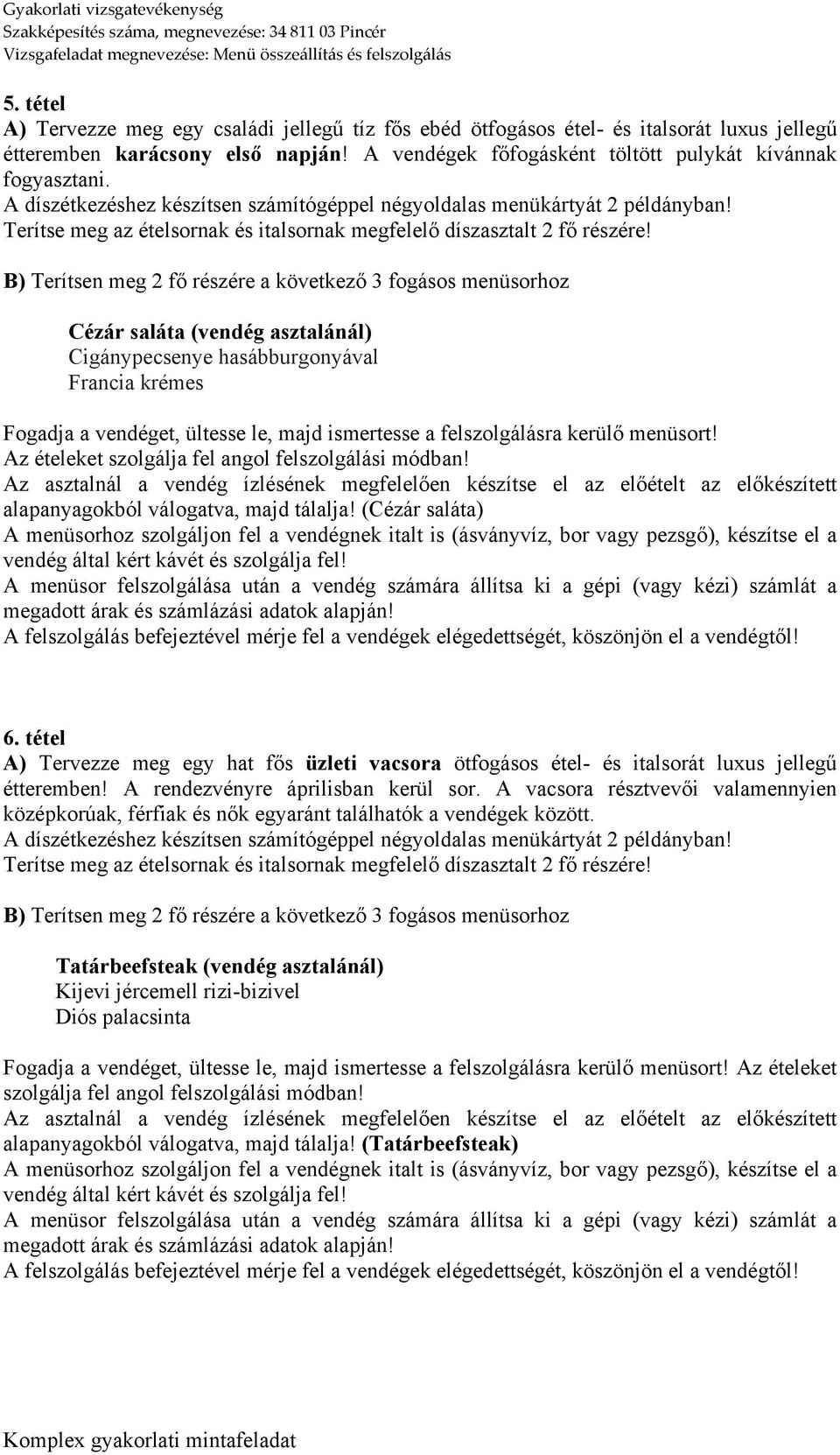 tálalja! (Cézár saláta) 6. tétel A) Tervezze meg egy hat fős üzleti vacsora ötfogásos étel- és italsorát luxus jellegű étteremben! A rendezvényre áprilisban kerül sor.