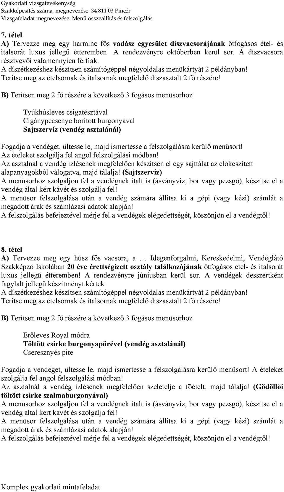 Tyúkhúsleves csigatésztával Cigánypecsenye borított burgonyával Sajtszervíz (vendég asztalánál) Az asztalnál a vendég ízlésének megfelelően készítsen el egy sajttálat az előkészített alapanyagokból