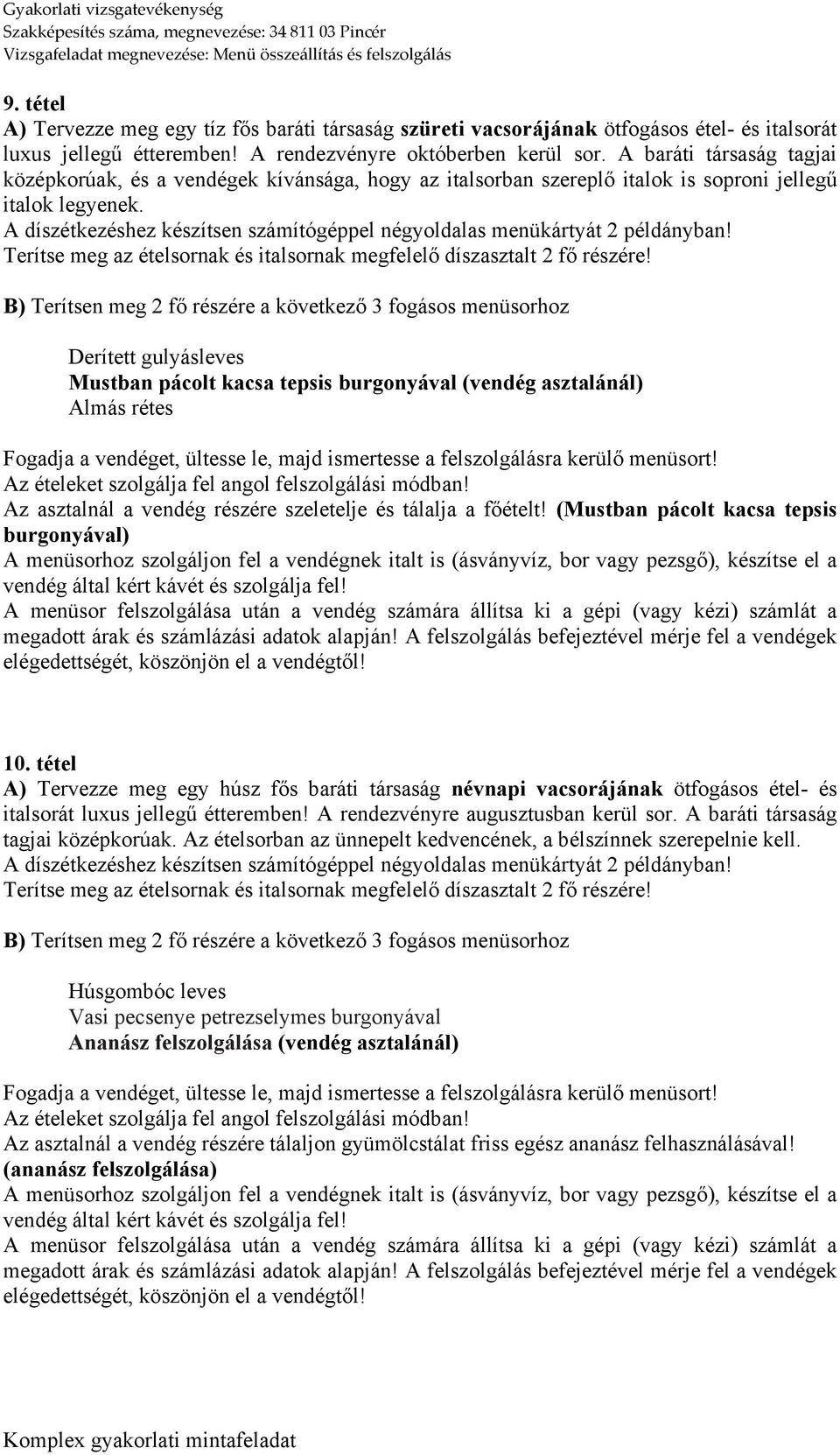 Derített gulyásleves Mustban pácolt kacsa tepsis burgonyával (vendég asztalánál) Almás rétes Az asztalnál a vendég részére szeletelje és tálalja a főételt!