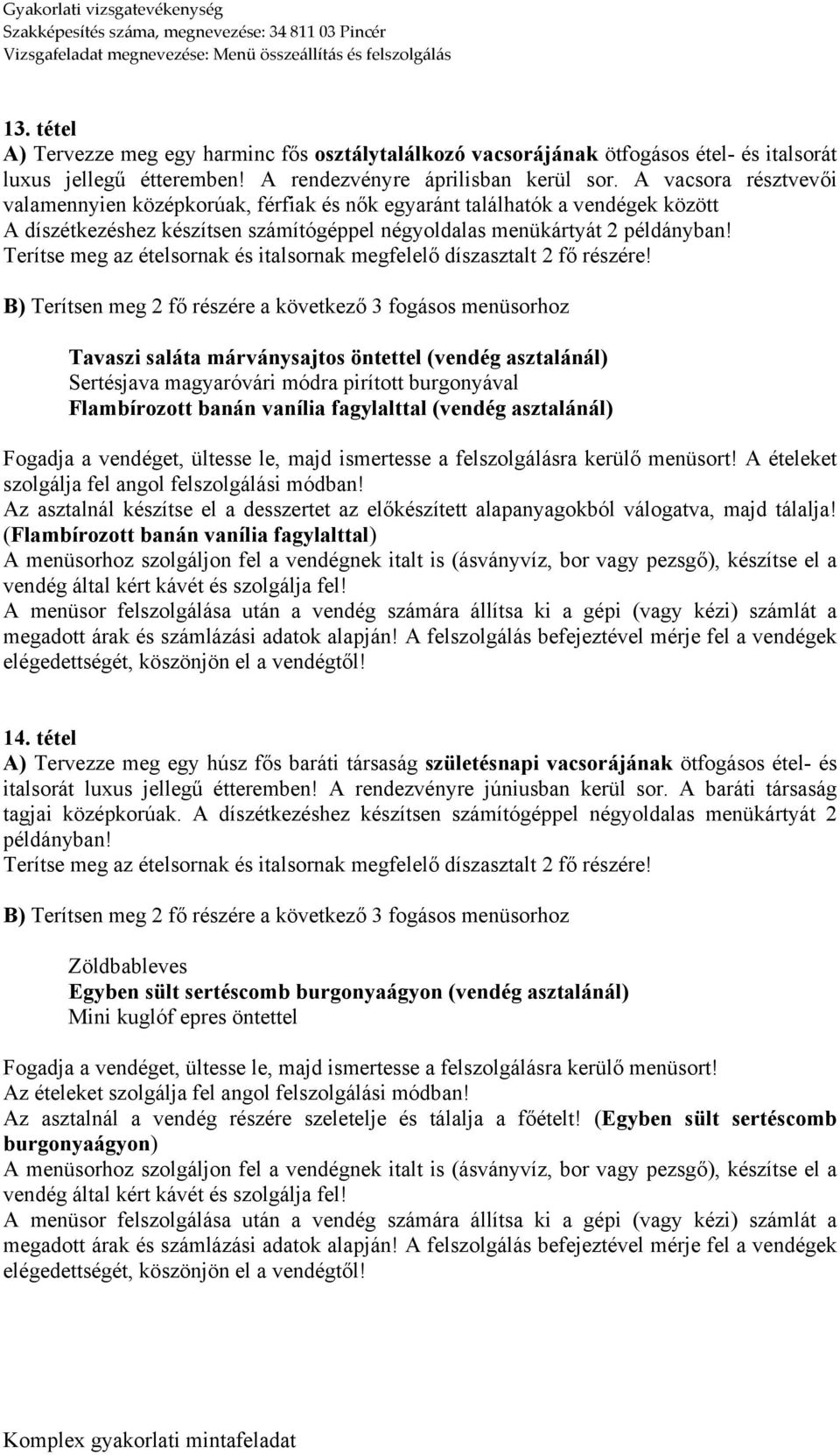 burgonyával Flambírozott banán vanília fagylalttal (vendég asztalánál) A ételeket szolgálja fel angol felszolgálási módban!