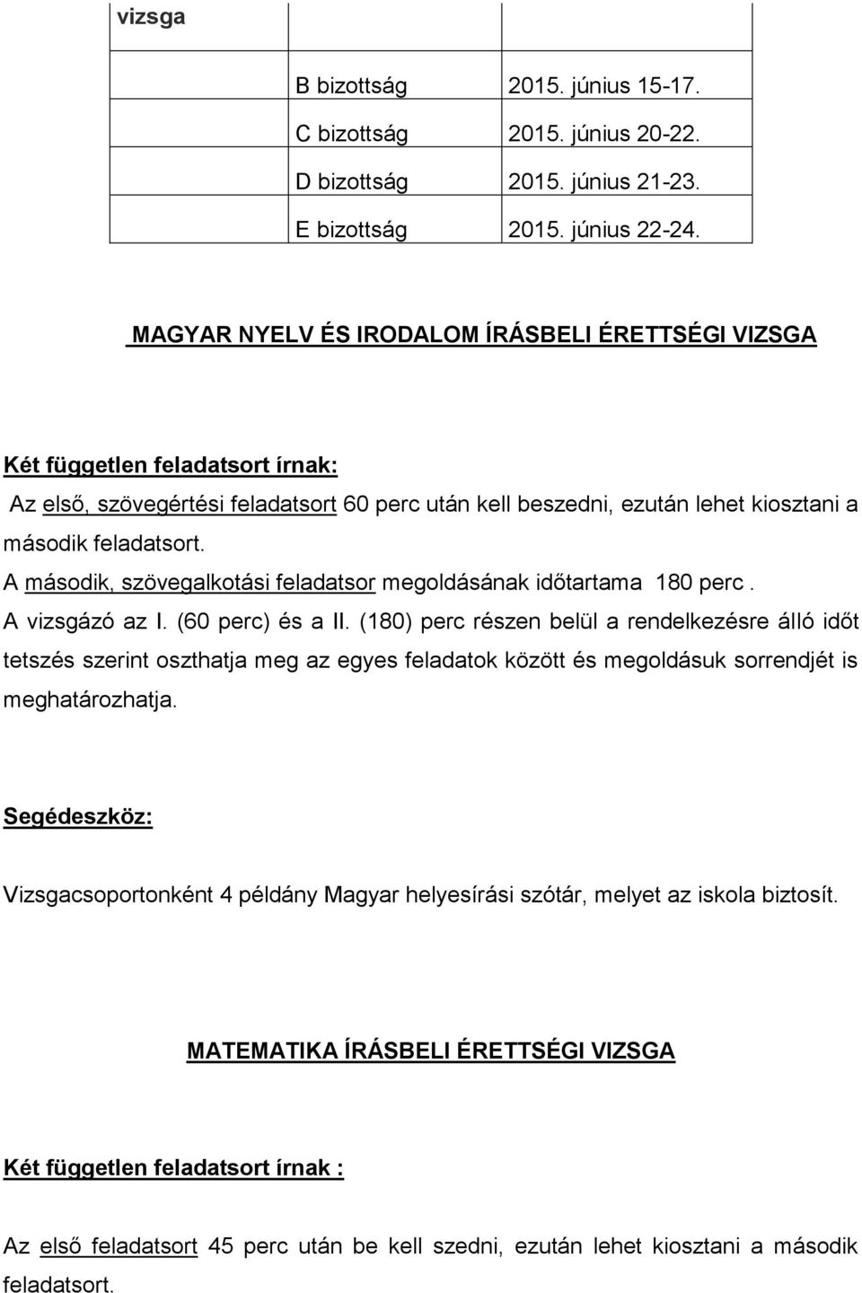 A második, szövegalkotási feladatsor megoldásának időtartama 180 perc. A vizsgázó az I. (60 perc) és a II.