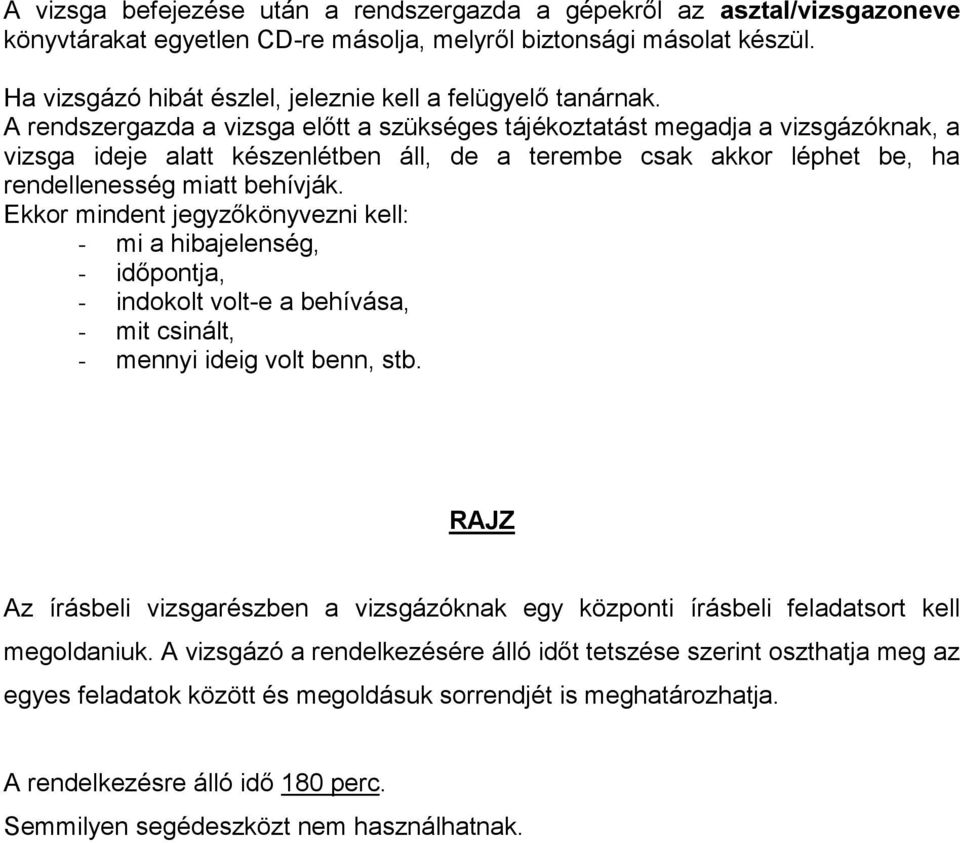 A rendszergazda a vizsga előtt a szükséges tájékoztatást megadja a vizsgázóknak, a vizsga ideje alatt készenlétben áll, de a terembe csak akkor léphet be, ha rendellenesség miatt behívják.