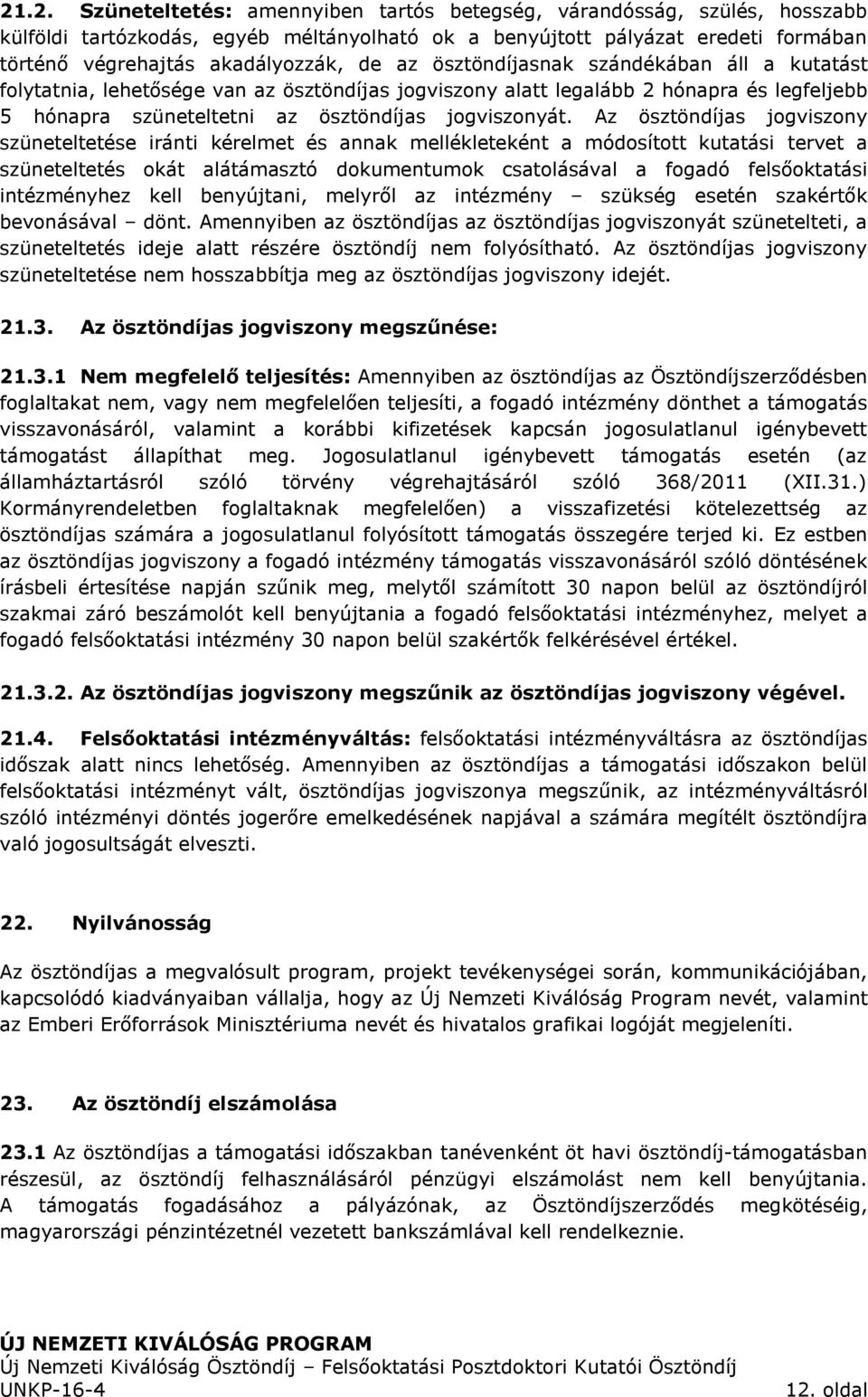 Az ösztöndíjas jogviszony szüneteltetése iránti kérelmet és annak mellékleteként a módosított kutatási tervet a szüneteltetés okát alátámasztó dokumentumok csatolásával a fogadó felsőoktatási