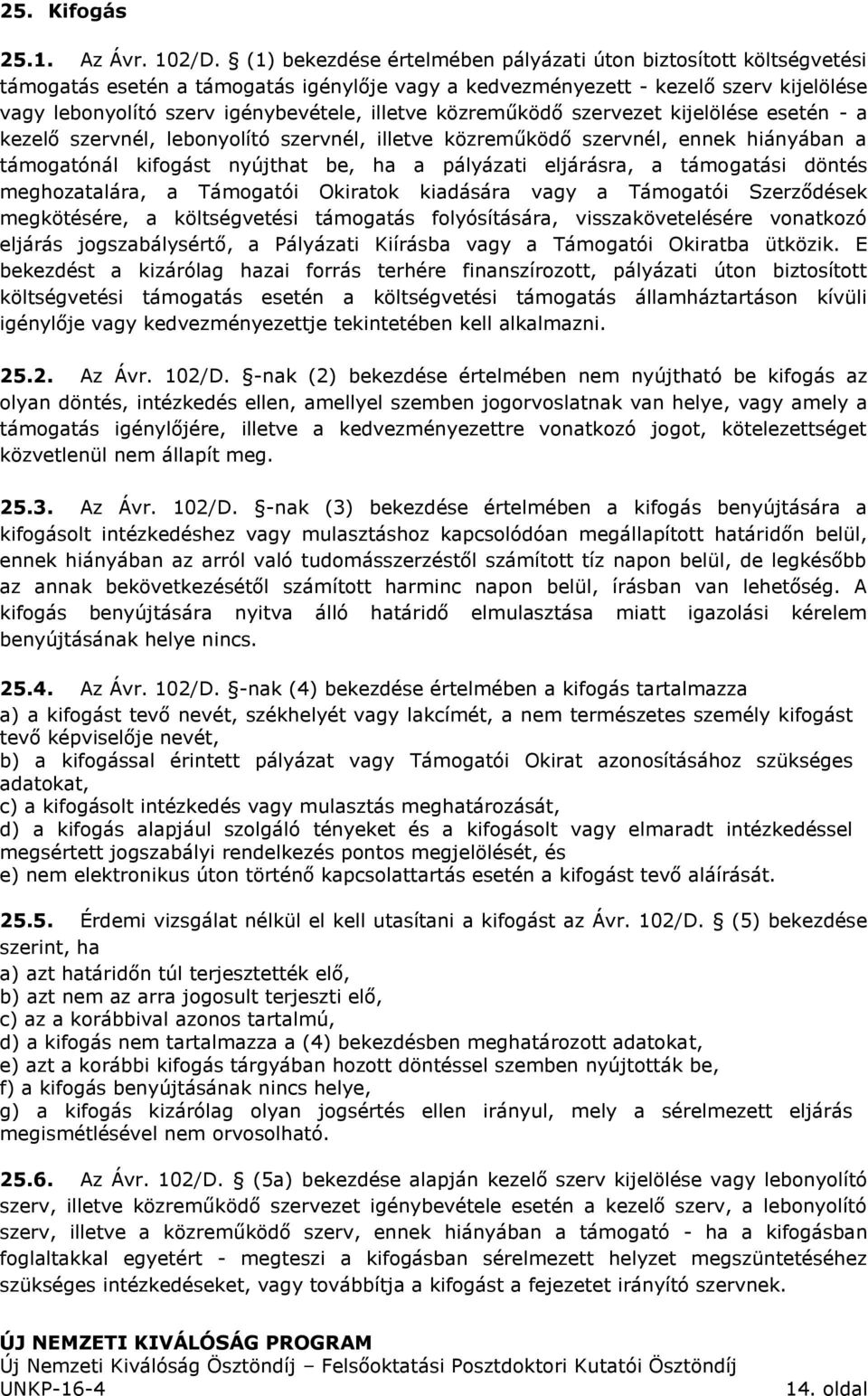 közreműködő szervezet kijelölése esetén - a kezelő szervnél, lebonyolító szervnél, illetve közreműködő szervnél, ennek hiányában a támogatónál kifogást nyújthat be, ha a pályázati eljárásra, a