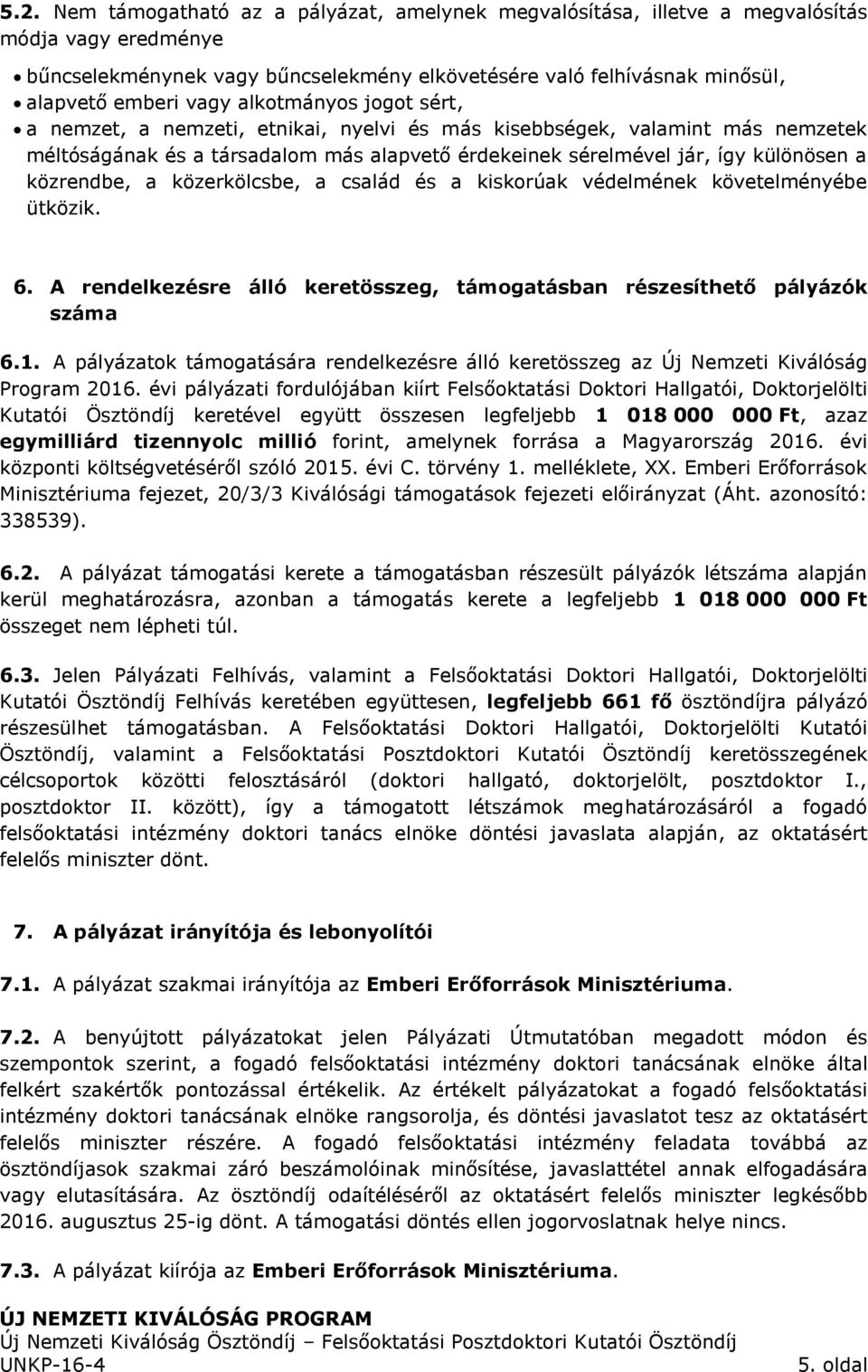 a közerkölcsbe, a család és a kiskorúak védelmének követelményébe ütközik. 6. A rendelkezésre álló keretösszeg, támogatásban részesíthető pályázók száma 6.1.