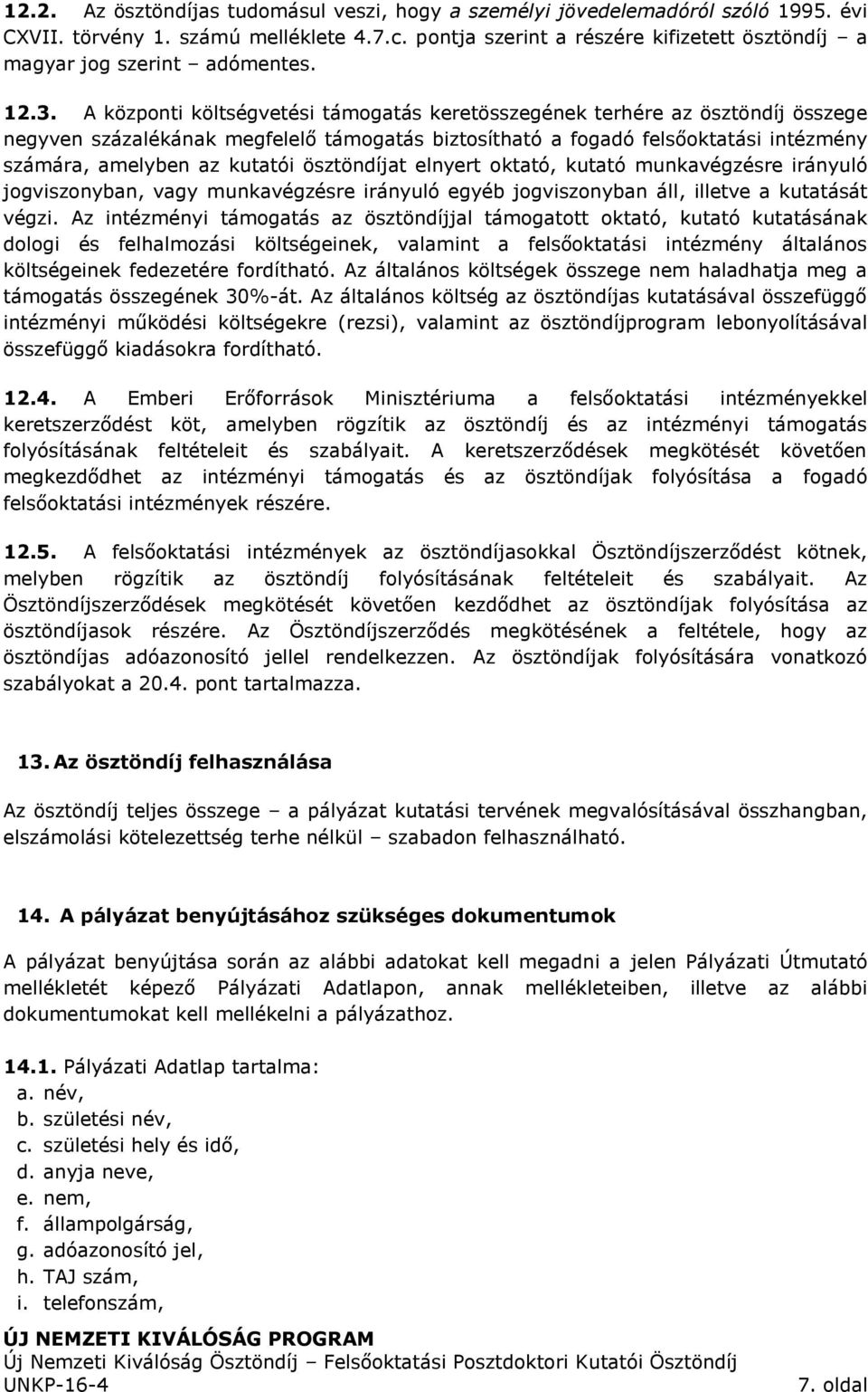 A központi költségvetési támogatás keretösszegének terhére az ösztöndíj összege negyven százalékának megfelelő támogatás biztosítható a fogadó felsőoktatási intézmény számára, amelyben az kutatói