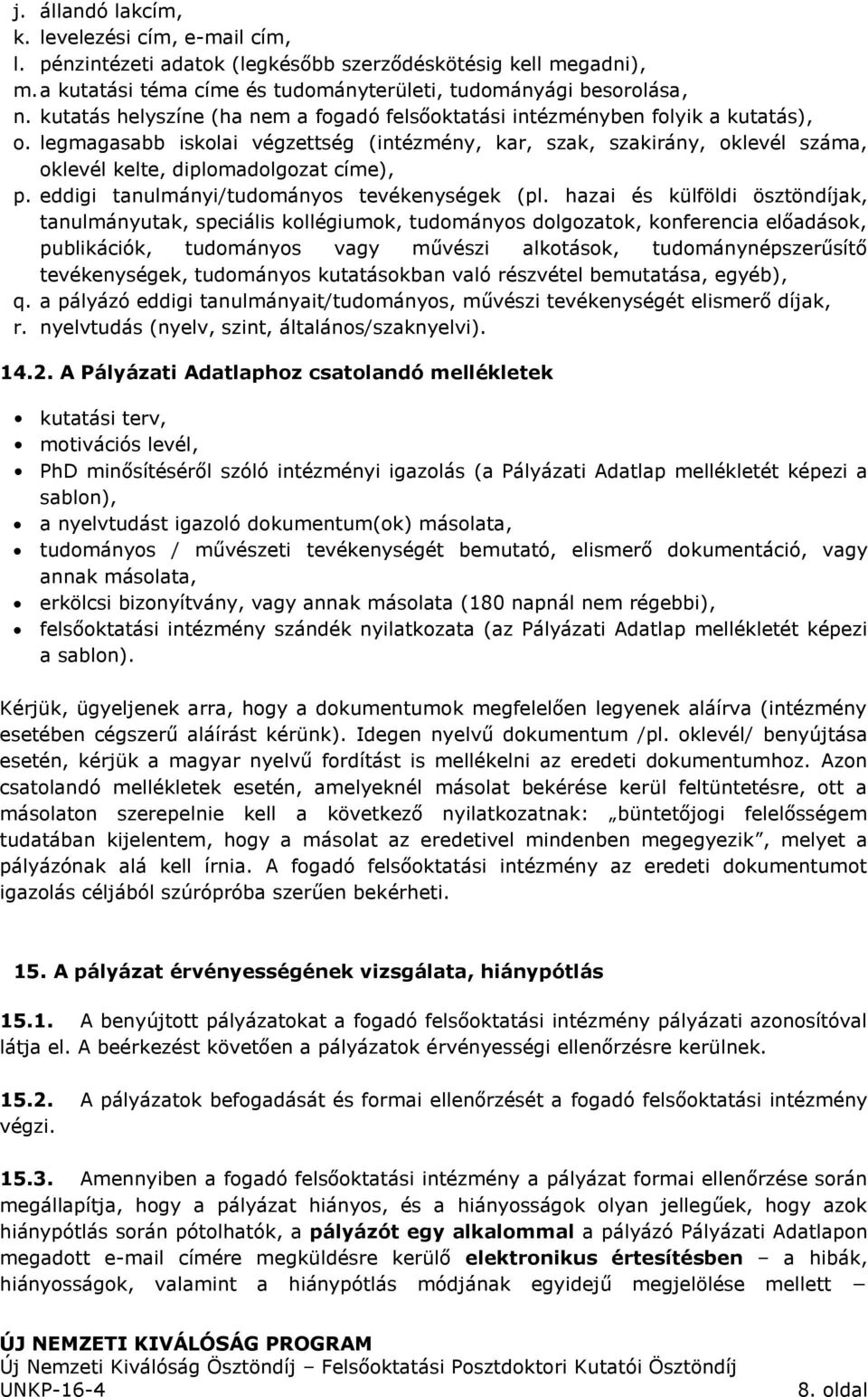 legmagasabb iskolai végzettség (intézmény, kar, szak, szakirány, oklevél száma, oklevél kelte, diplomadolgozat címe), p. eddigi tanulmányi/tudományos tevékenységek (pl.