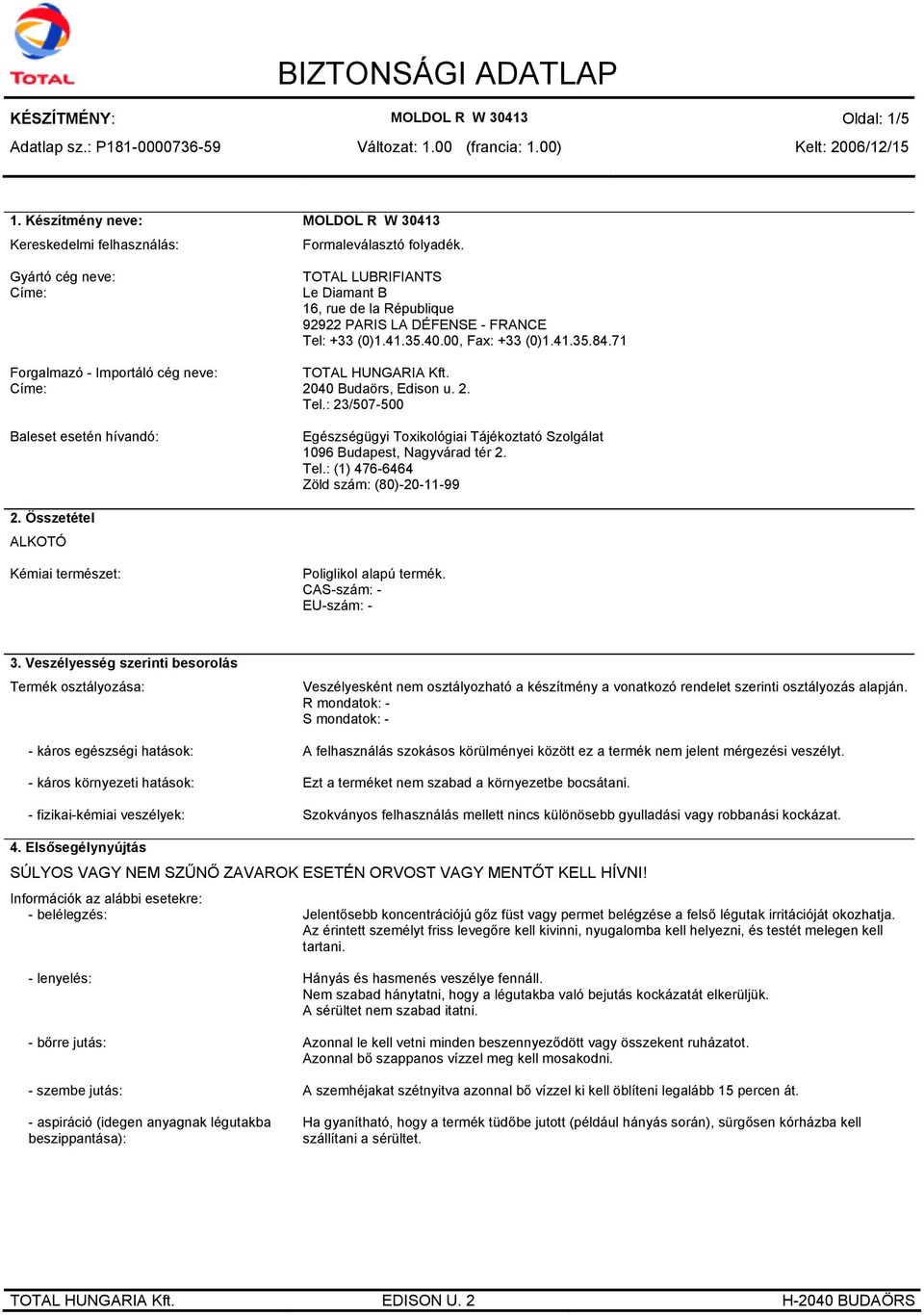 00, Fax: +33 (0)1.41.35.84.71 TOTAL HUNGARIA Kft. 2040 Budaörs, Edison u. 2. Tel.: 23/507-500 Egészségügyi Toxikológiai Tájékoztató Szolgálat 1096 Budapest, Nagyvárad tér 2. Tel.: (1) 476-6464 Zöld szám: (80)-20-11-99 2.