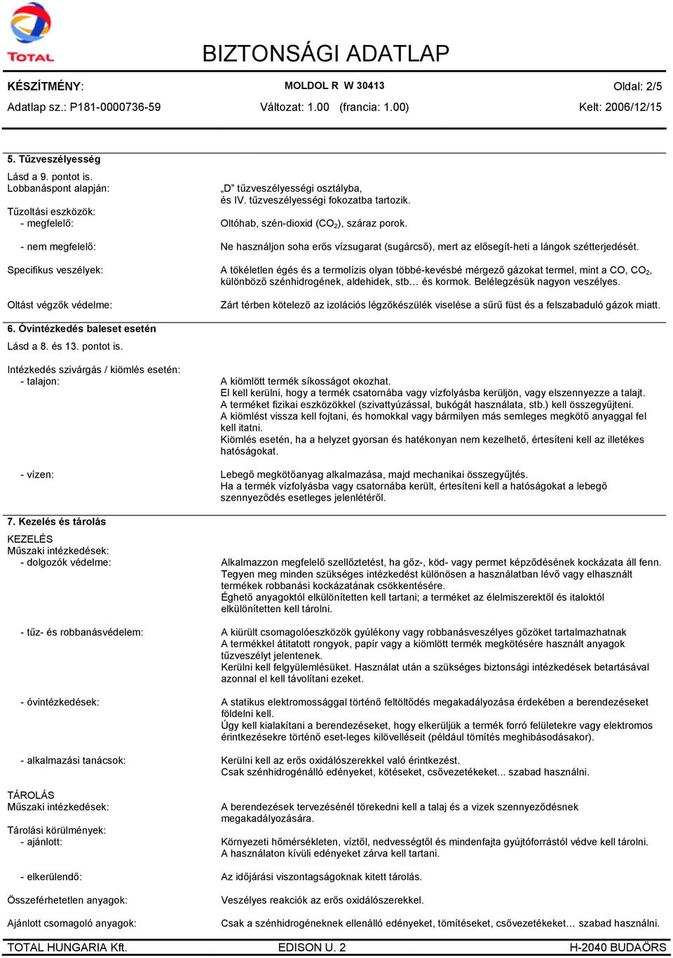 Oltóhab, szén-dioxid (CO 2 ), száraz porok. Ne használjon soha erős vízsugarat (sugárcső), mert az elősegít-heti a lángok szétterjedését.