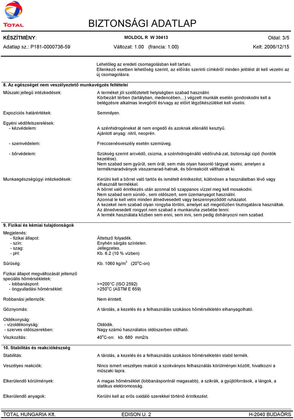A terméket jól szellőztetett helyiségben szabad használni Körbezárt térben (tartályban, medencében ) végzett munkák esetén gondoskodni kell a belégzésre alkalmas levegőről és/vagy az előírt