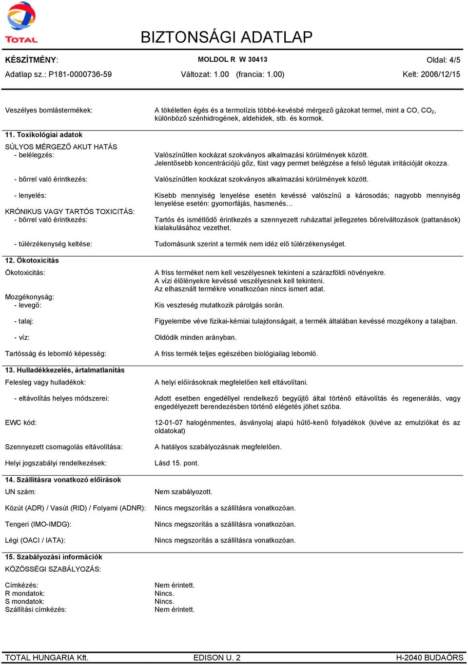 Ökotoxicitás Ökotoxicitás: Mozgékonyság: - levegő: - talaj: - víz: Tartósság és lebomló képesség: 13.
