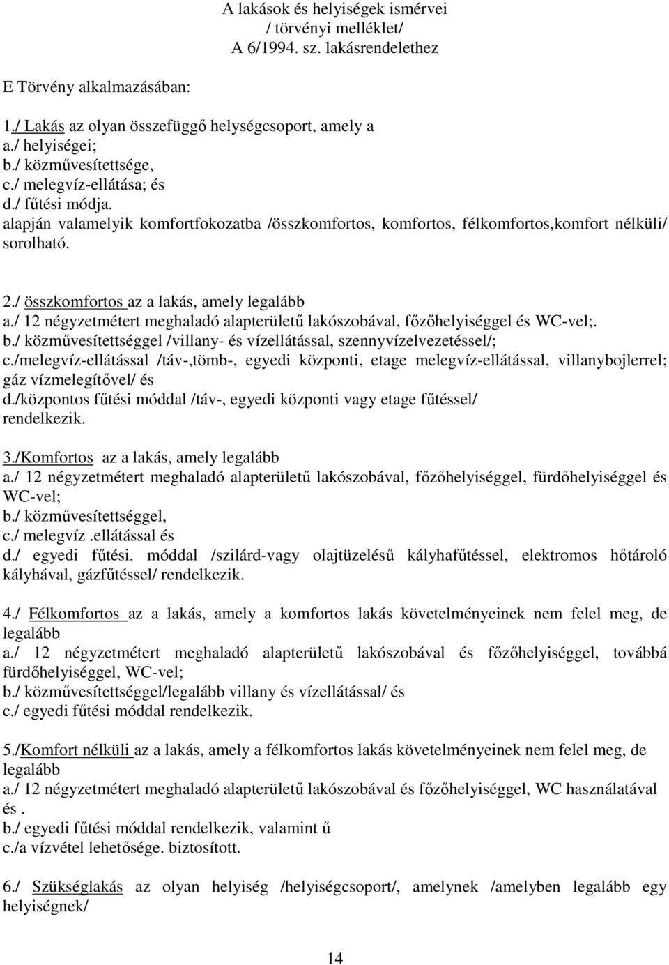 / összkomfortos az a lakás, amely legalább a./ 12 négyzetmétert meghaladó alapterülető lakószobával, fızıhelyiséggel és WC-vel;. b.