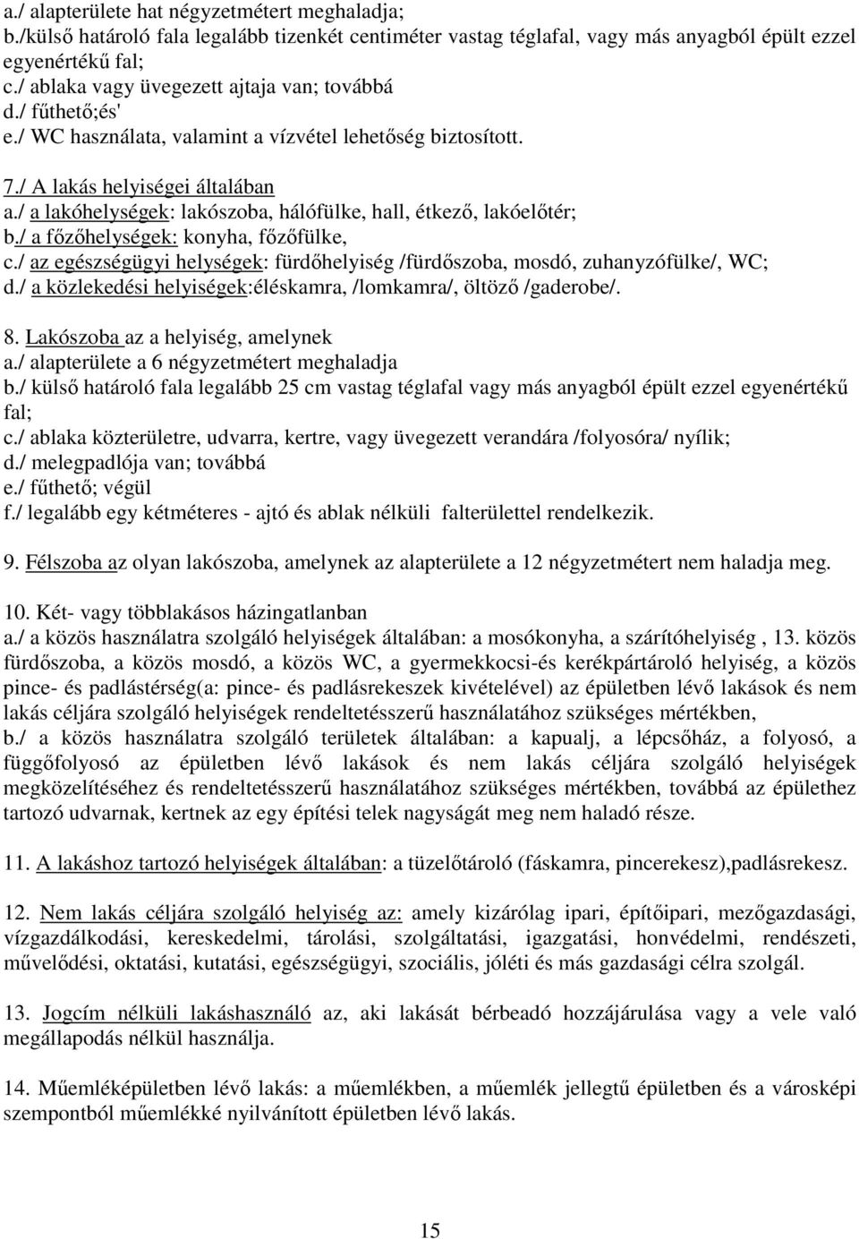 / a lakóhelységek: lakószoba, hálófülke, hall, étkezı, lakóelıtér; b./ a fızıhelységek: konyha, fızıfülke, c./ az egészségügyi helységek: fürdıhelyiség /fürdıszoba, mosdó, zuhanyzófülke/, WC; d.