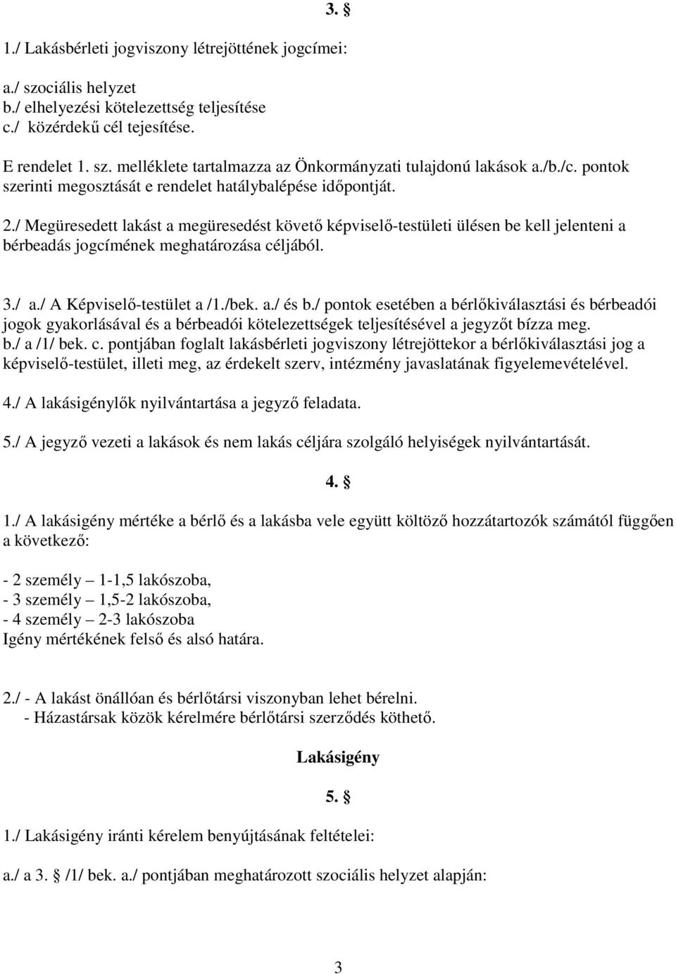 / Megüresedett lakást a megüresedést követı képviselı-testületi ülésen be kell jelenteni a bérbeadás jogcímének meghatározása céljából. 3./ a./ A Képviselı-testület a /1./bek. a./ és b.