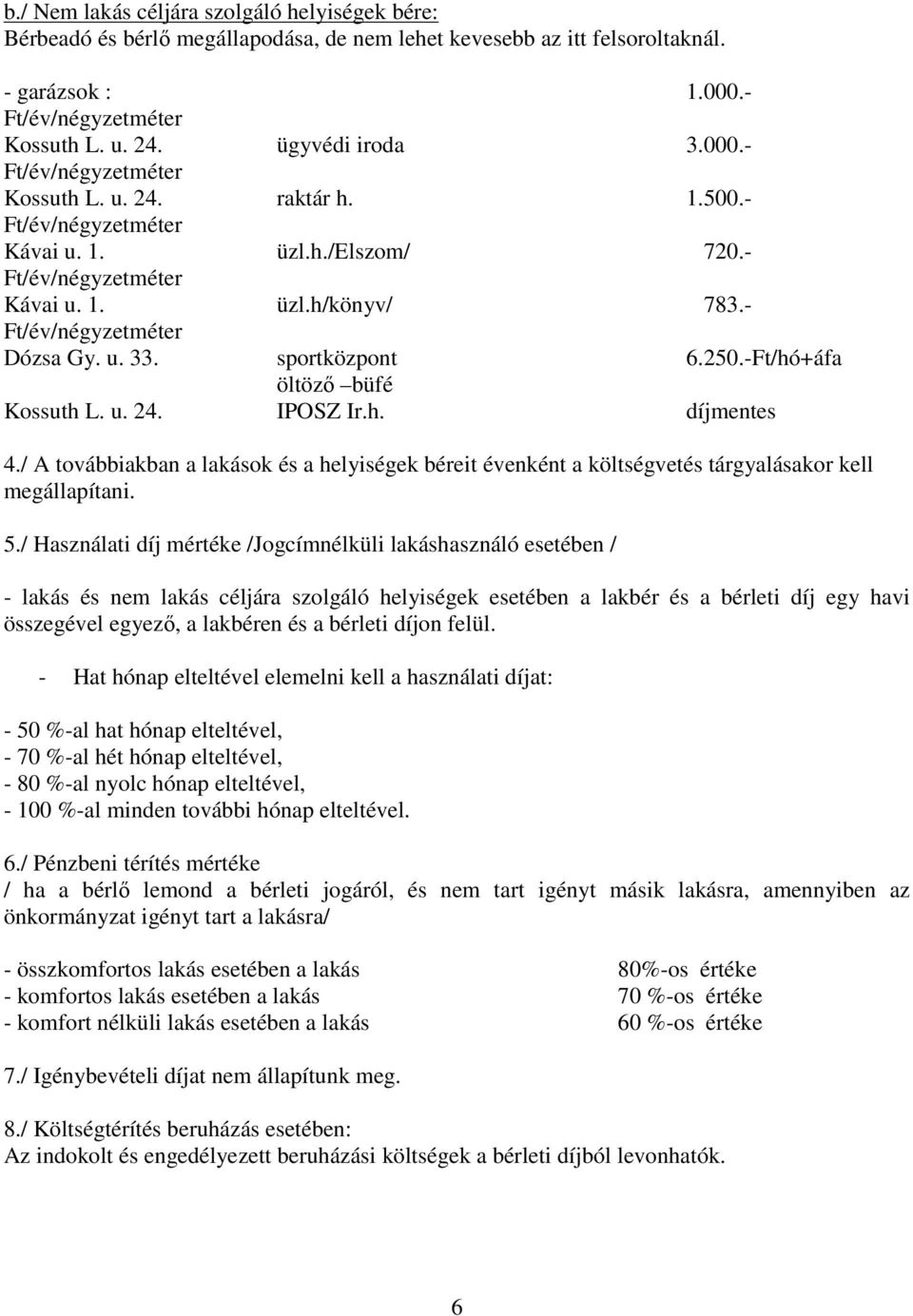 sportközpont 6.250.-Ft/hó+áfa öltözı büfé Kossuth L. u. 24. IPOSZ Ir.h. díjmentes 4./ A továbbiakban a lakások és a helyiségek béreit évenként a költségvetés tárgyalásakor kell megállapítani. 5.