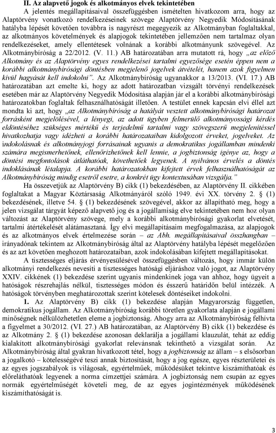 rendelkezéseket, amely ellentétesek volnának a korábbi alkotmányunk szövegével. Az Alkotmánybíróság a 22/2012. (V. 11.