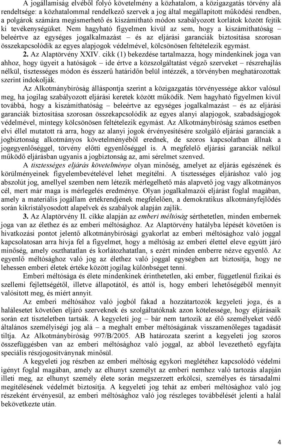 Nem hagyható figyelmen kívül az sem, hogy a kiszámíthatóság beleértve az egységes jogalkalmazást és az eljárási garanciák biztosítása szorosan összekapcsolódik az egyes alapjogok védelmével,