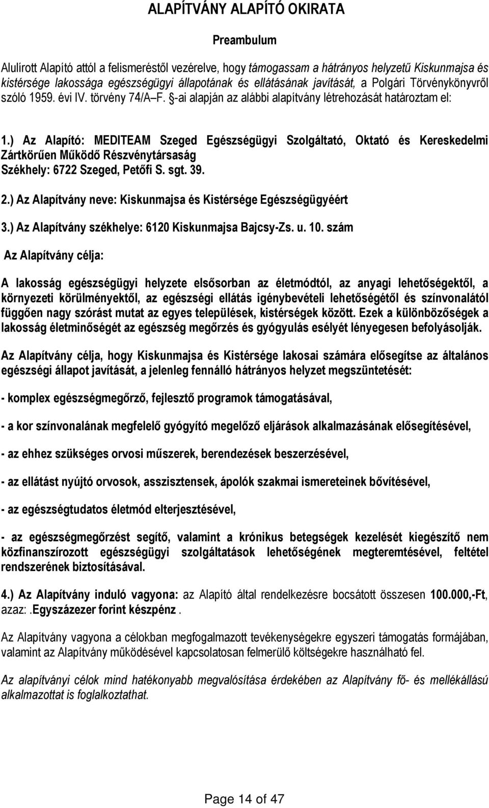 ) Az Alapító: MEDITEAM Szeged Egészségügyi Szolgáltató, Oktató és Kereskedelmi Zártkörűen Működő Részvénytársaság Székhely: 2.) Az Alapítvány neve: Kiskunmajsa és Kistérsége Egészségügyéért 3.