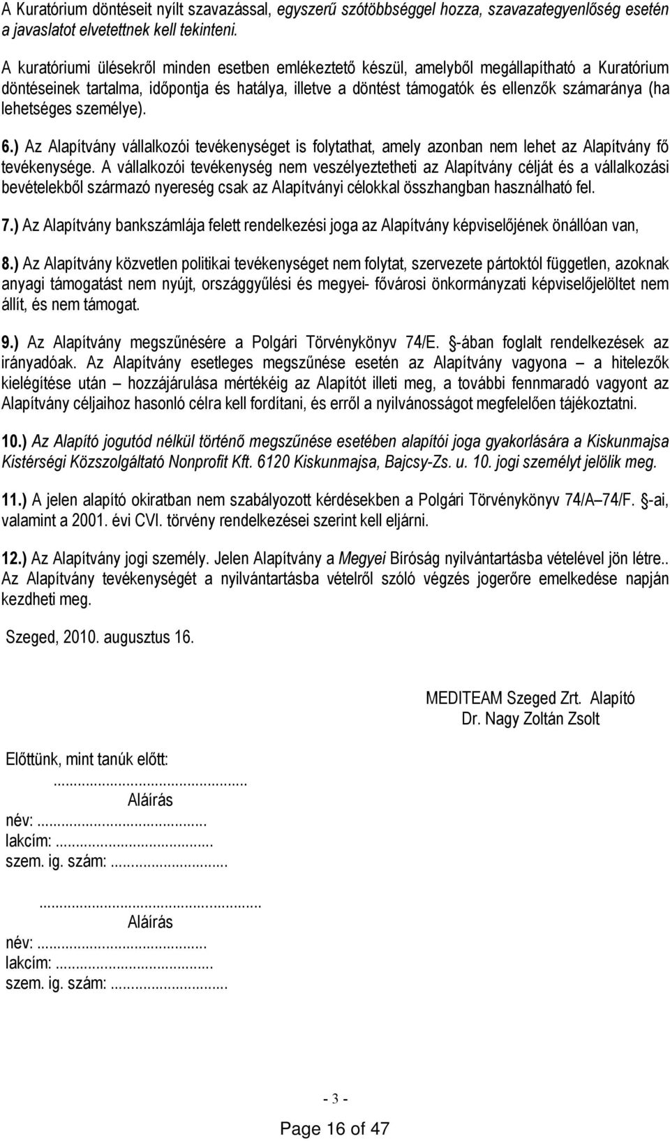 lehetséges személye). 6.) Az Alapítvány vállalkozói tevékenységet is folytathat, amely azonban nem lehet az Alapítvány fő tevékenysége.