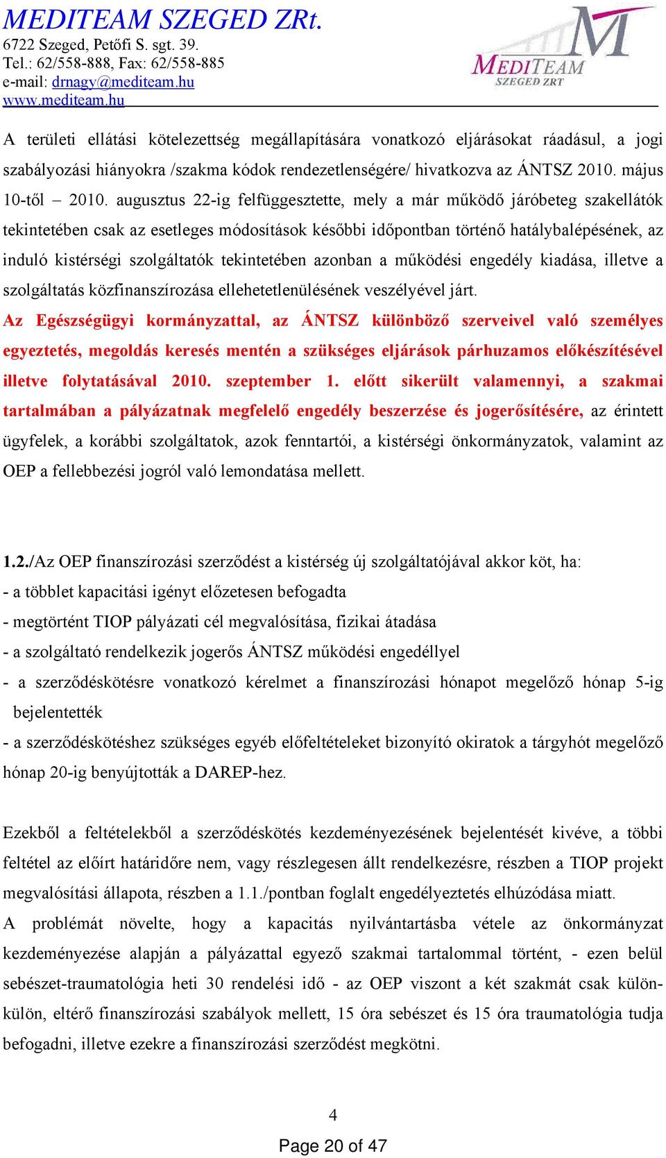 augusztus 22-ig felfüggesztette, mely a már működő járóbeteg szakellátók tekintetében csak az esetleges módosítások későbbi időpontban történő hatálybalépésének, az induló kistérségi szolgáltatók