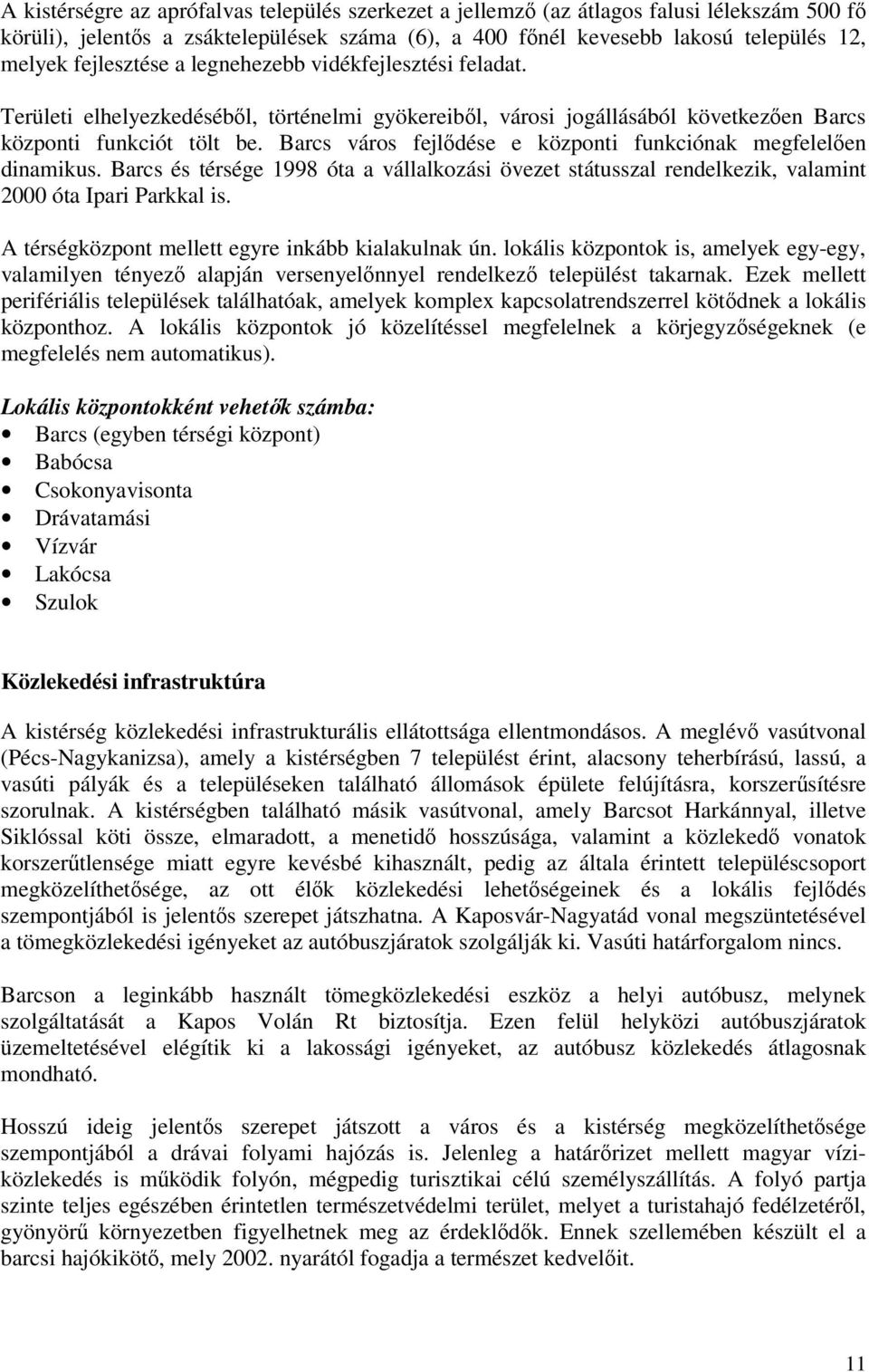 Barcs város fejlődése e központi funkciónak megfelelően dinamikus. Barcs és térsége 1998 óta a vállalkozási övezet státusszal rendelkezik, valamint 2000 óta Ipari Parkkal is.