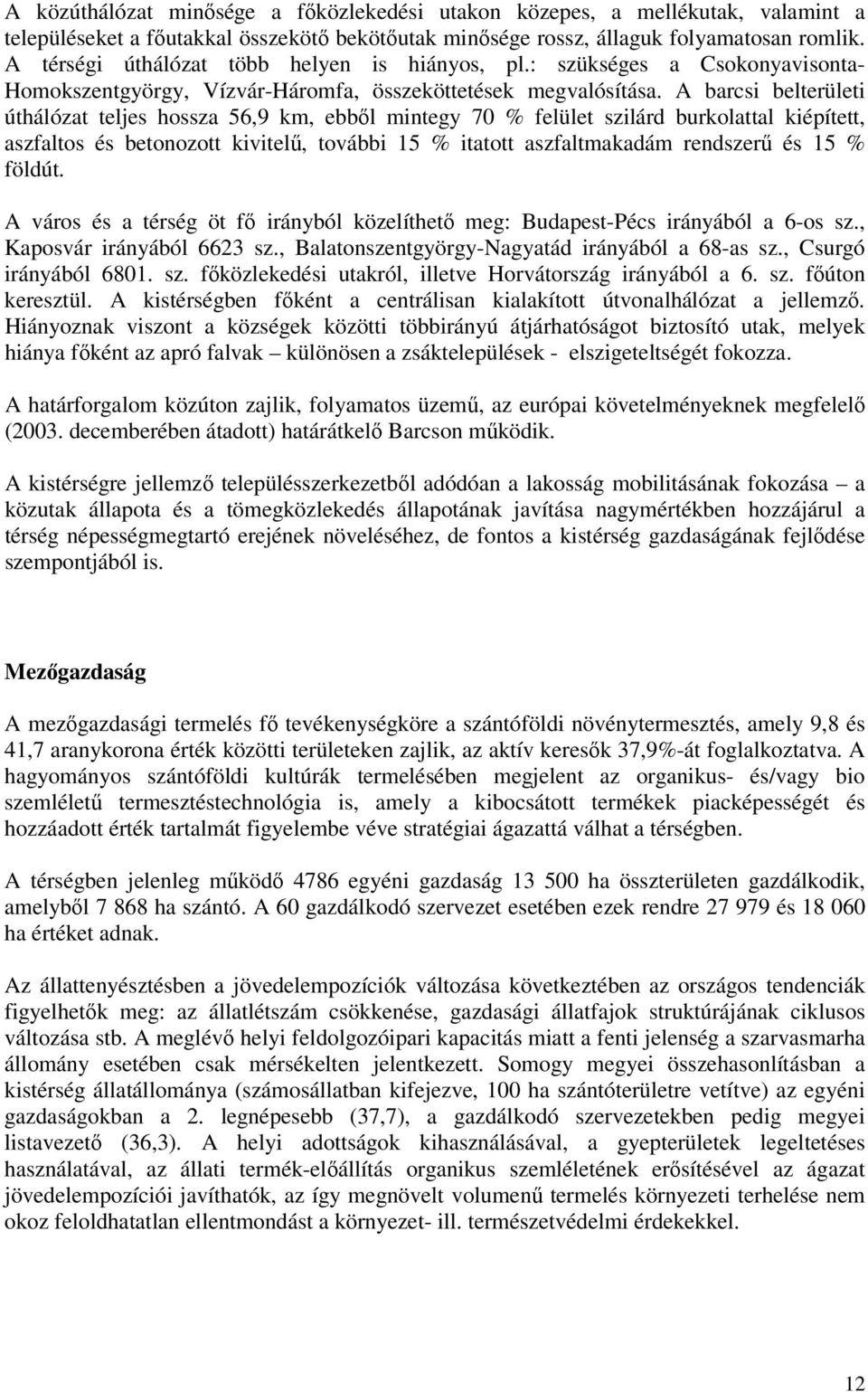 A barcsi belterületi úthálózat teljes hossza 56,9 km, ebből mintegy 70 % felület szilárd burkolattal kiépített, aszfaltos és betonozott kivitelű, további 15 % itatott aszfaltmakadám rendszerű és 15 %