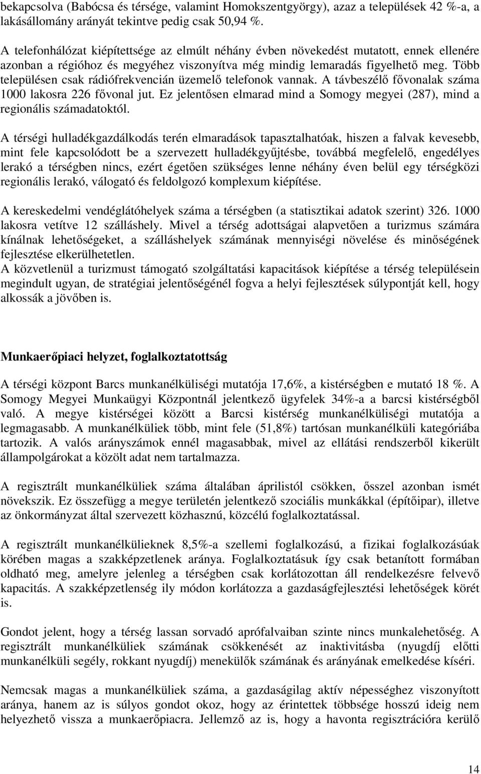 Több településen csak rádiófrekvencián üzemelő telefonok vannak. A távbeszélő fővonalak száma 1000 lakosra 226 fővonal jut.