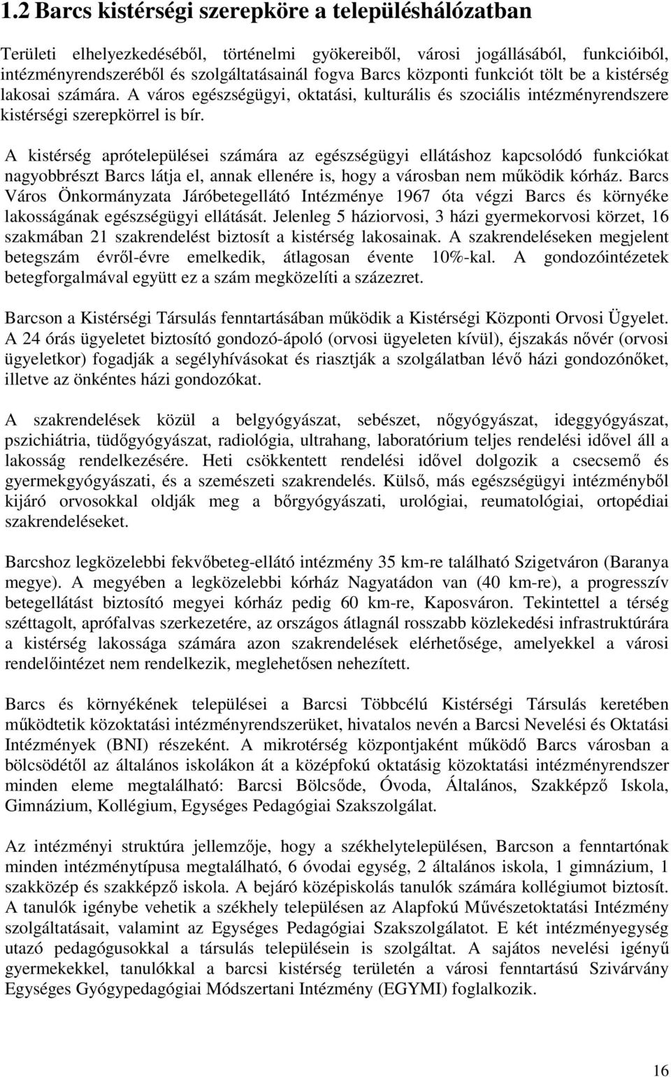 A kistérség aprótelepülései számára az egészségügyi ellátáshoz kapcsolódó funkciókat nagyobbrészt Barcs látja el, annak ellenére is, hogy a városban nem működik kórház.