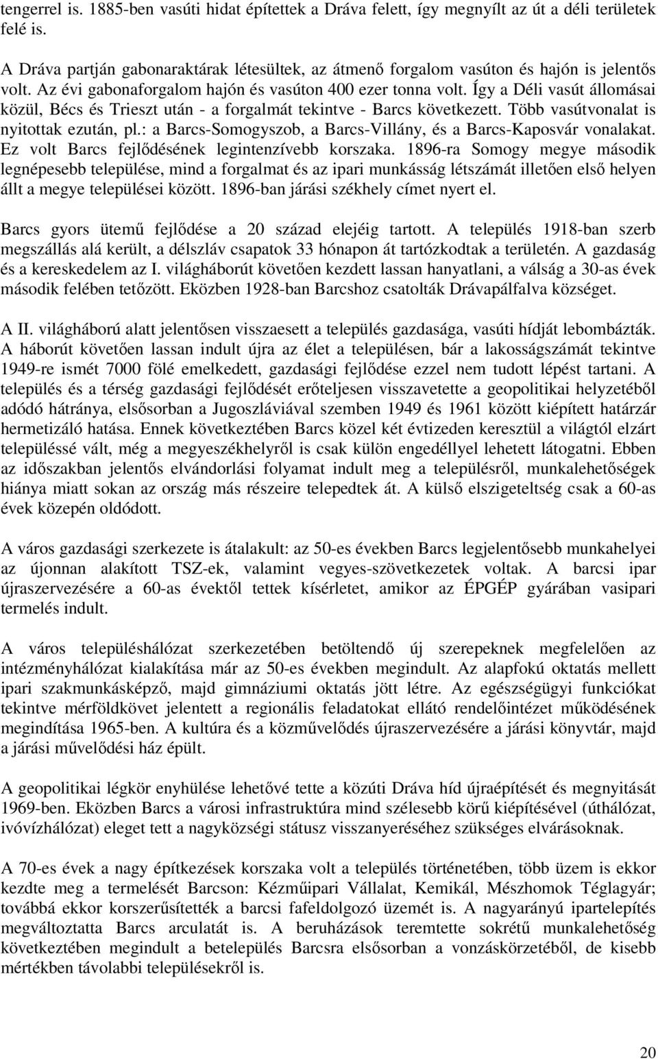 Így a Déli vasút állomásai közül, Bécs és Trieszt után - a forgalmát tekintve - Barcs következett. Több vasútvonalat is nyitottak ezután, pl.