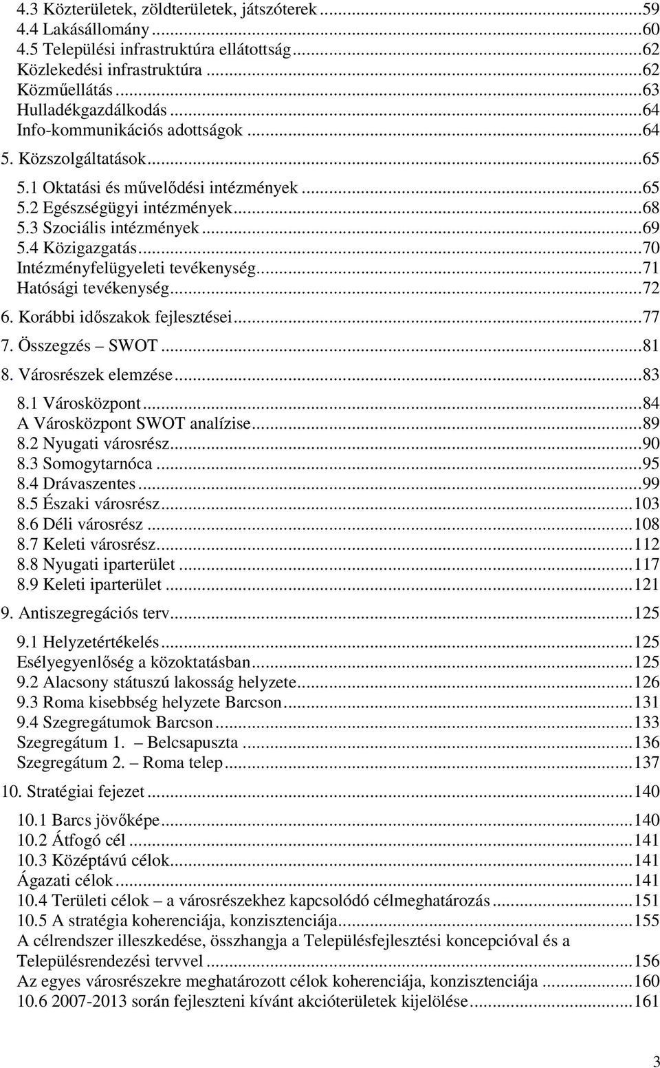 .. 70 Intézményfelügyeleti tevékenység... 71 Hatósági tevékenység... 72 6. Korábbi időszakok fejlesztései... 77 7. Összegzés SWOT... 81 8. Városrészek elemzése... 83 8.1 Városközpont.