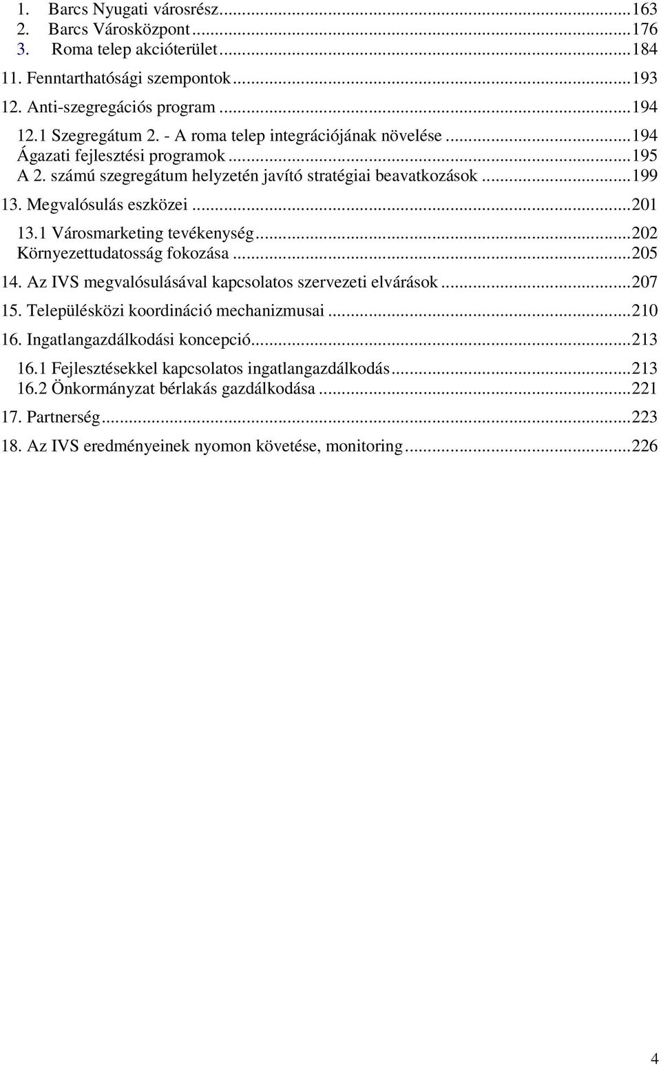 1 Városmarketing tevékenység... 202 Környezettudatosság fokozása... 205 14. Az IVS megvalósulásával kapcsolatos szervezeti elvárások... 207 15. Településközi koordináció mechanizmusai... 210 16.