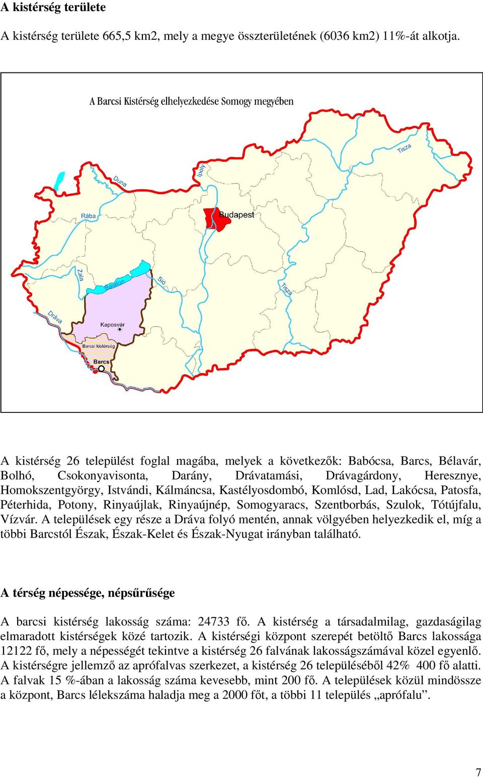 Kastélyosdombó, Komlósd, Lad, Lakócsa, Patosfa, Péterhida, Potony, Rinyaújlak, Rinyaújnép, Somogyaracs, Szentborbás, Szulok, Tótújfalu, Vízvár.