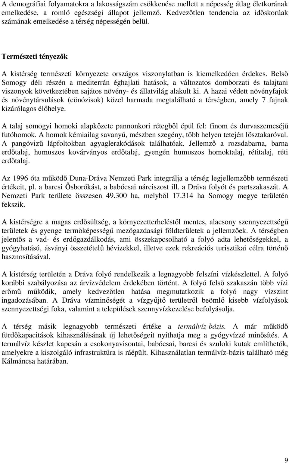 Belső Somogy déli részén a mediterrán éghajlati hatások, a változatos domborzati és talajtani viszonyok következtében sajátos növény- és állatvilág alakult ki.