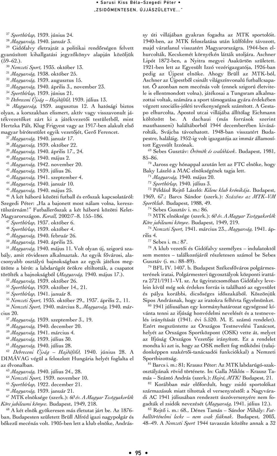 35 Debreceni Újság Hajdúföld, 1939. július 13. 36 Magyarság, 1939. augusztus 12.