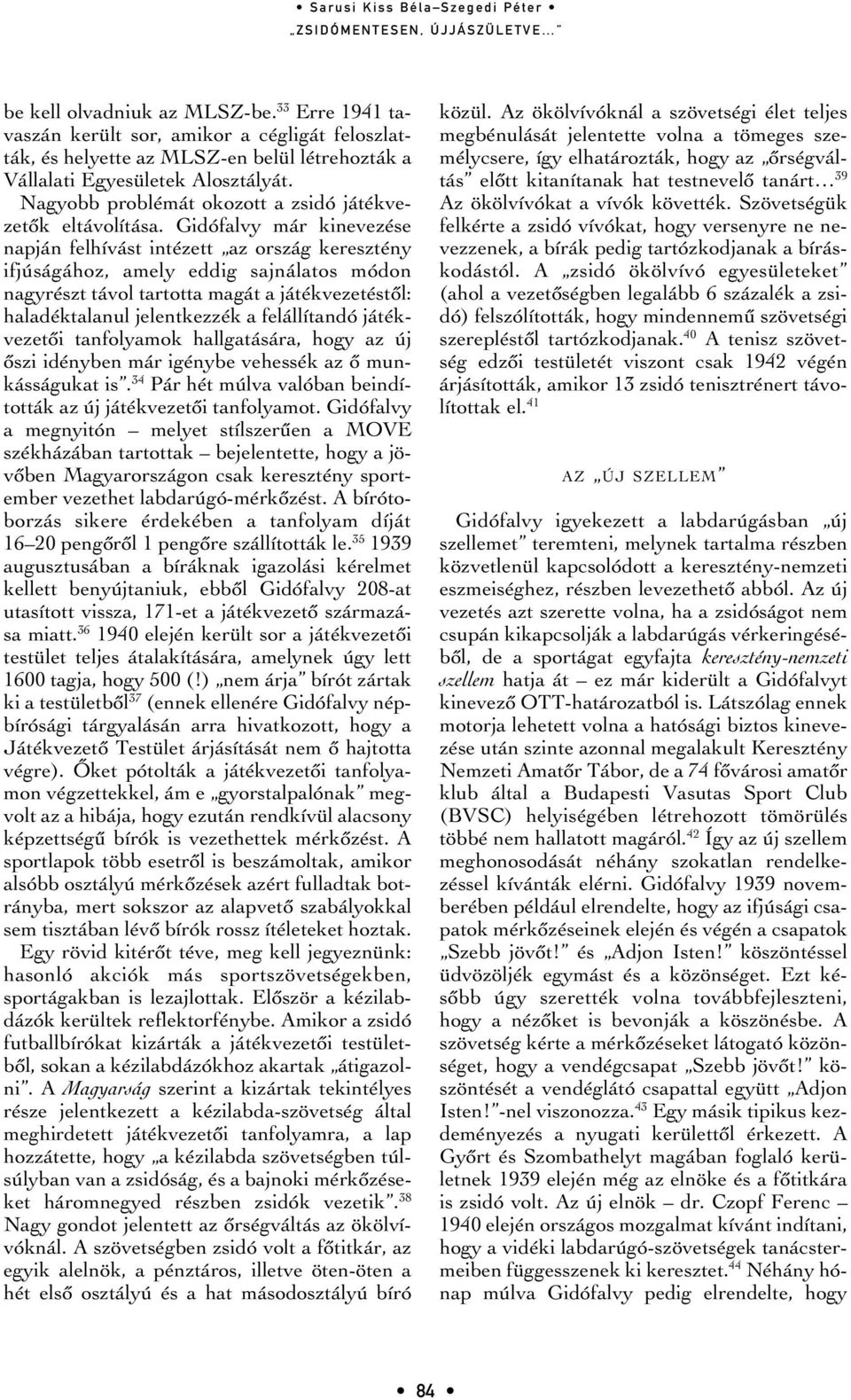 Gidófalvy már kinevezése napján felhívást intézett az ország keresztény ifjúságához, amely eddig sajnálatos módon nagyrészt távol tartotta magát a játékvezetéstôl: haladéktalanul jelentkezzék a