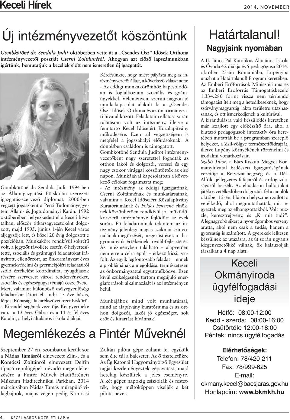 Sendula Judit 1994-ben az Államigazgatási Fõiskolán szerezett igazgatás-szervezõ diplomát, 2000-ben végzett jogászként a Pécsi Tudományegyetem Állam- és Jogtudományi Karán.