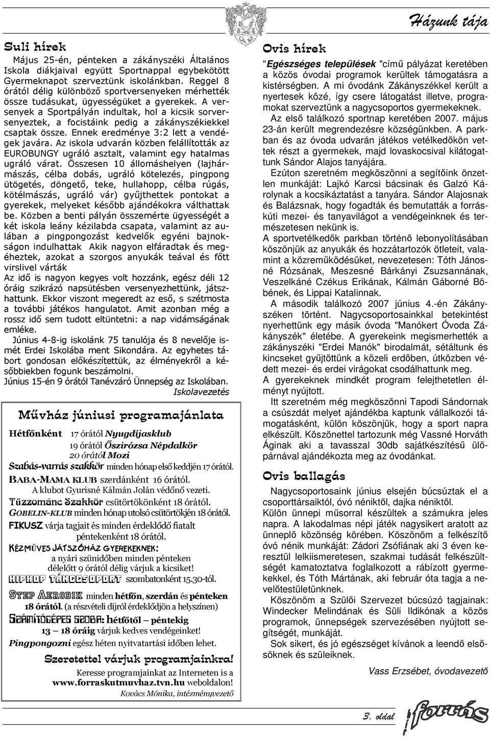 A versenyek a Sportpályán indultak, hol a kicsik sorversenyeztek, a focistáink pedig a zákányszékiekkel csaptak össze. Ennek eredménye 3:2 lett a vendégek javára.