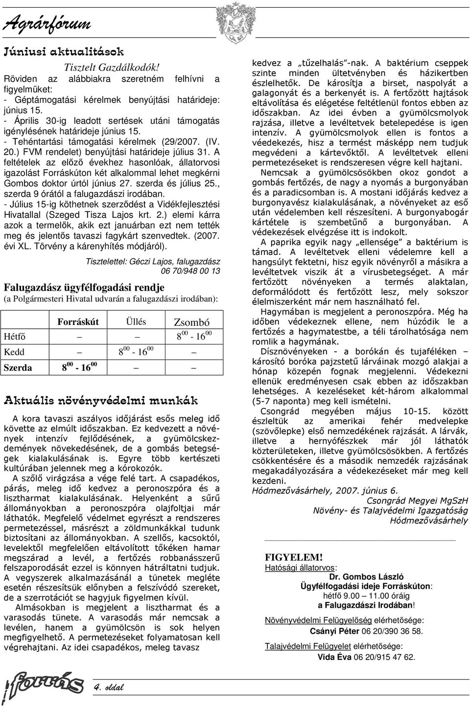 A feltételek az előző évekhez hasonlóak, állatorvosi igazolást Forráskúton két alkalommal lehet megkérni Gombos doktor úrtól június 27. szerda és július 25., szerda 9 órától a falugazdászi irodában.