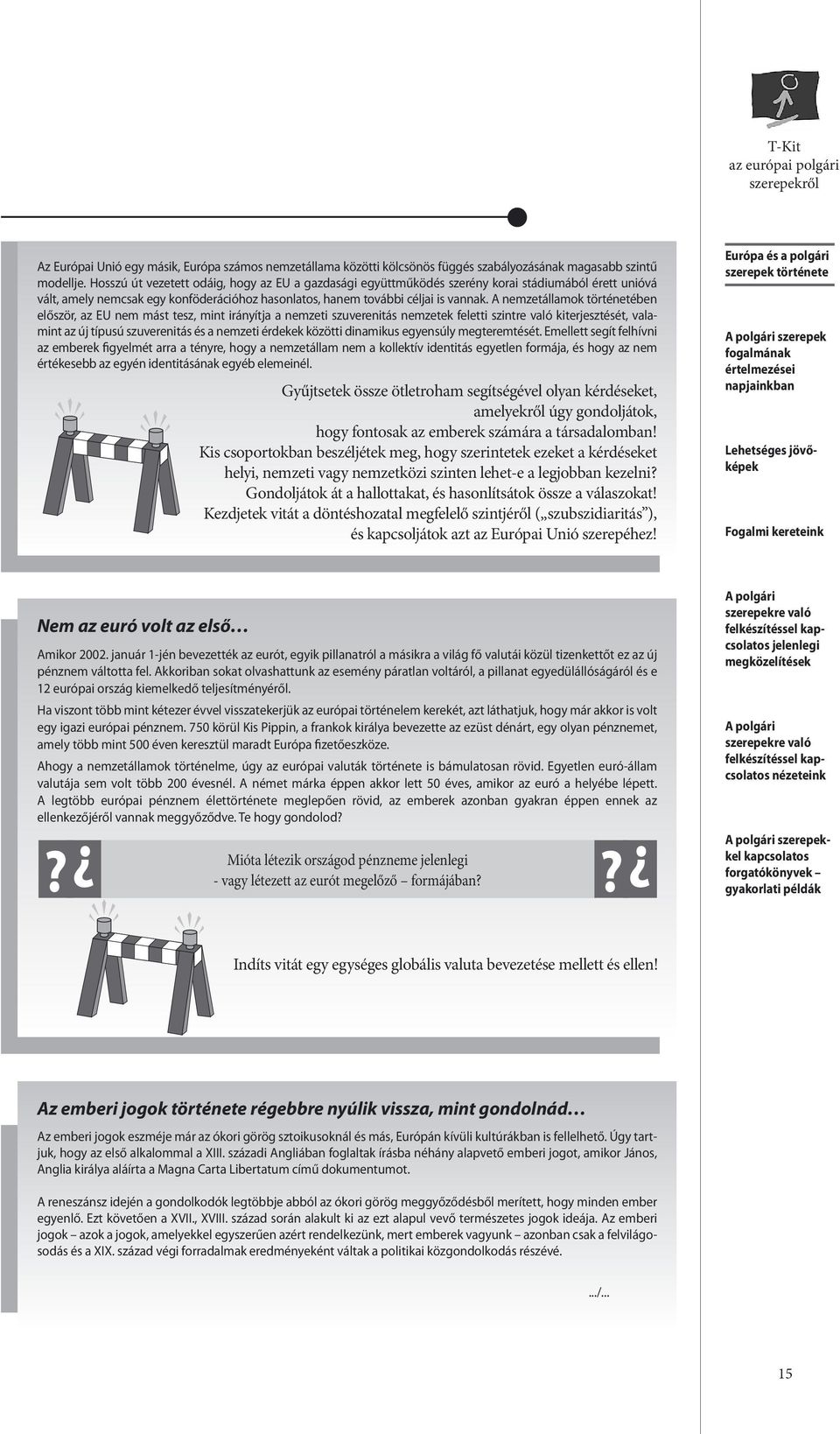 A nemzetállamok történetében először, az EU nem mást tesz, mint irányítja a nemzeti szuverenitás nemzetek feletti szintre való kiterjesztését, valamint az új típusú szuverenitás és a nemzeti érdekek