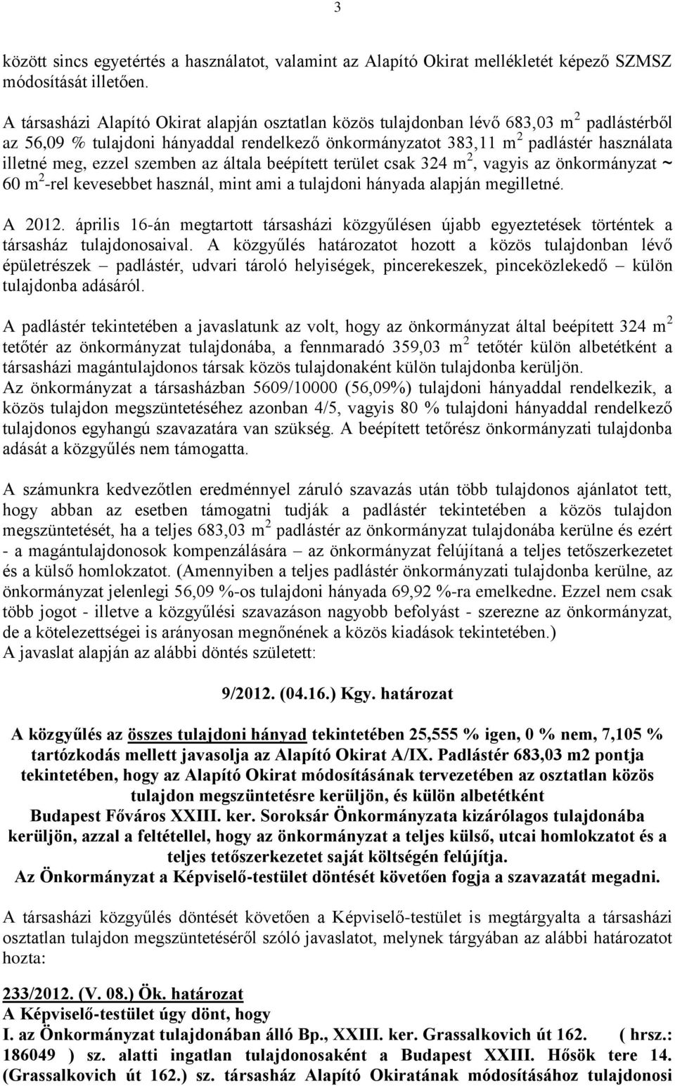 ezzel szemben az általa beépített terület csak 324 m 2, vagyis az önkormányzat ~ 60 m 2 -rel kevesebbet használ, mint ami a tulajdoni hányada alapján megilletné. A 2012.