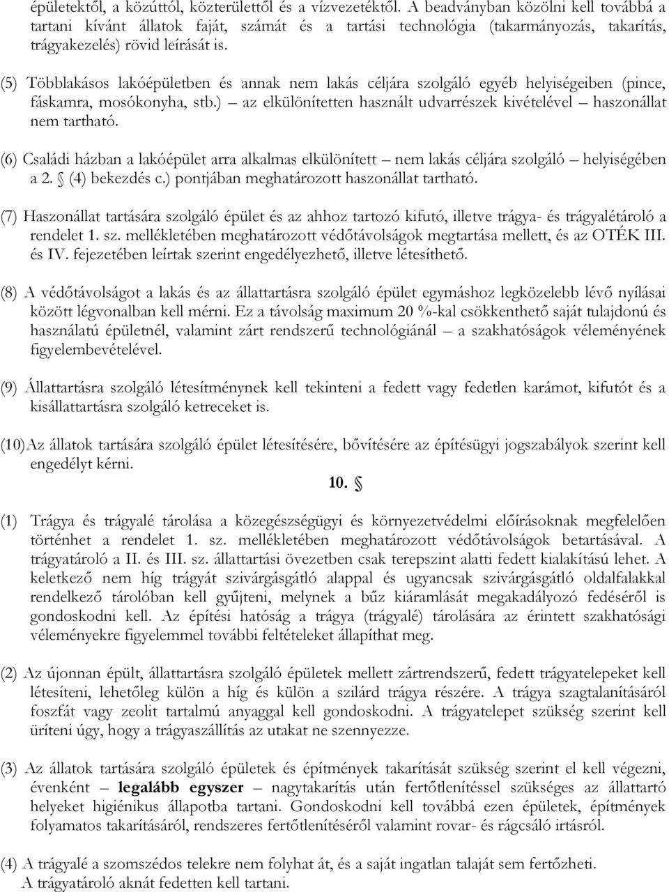 (5) Többlakásos lakóépületben és annak nem lakás céljára szolgáló egyéb helyiségeiben (pince, fáskamra, mosókonyha, stb.) az elkülönítetten használt udvarrészek kivételével haszonállat nem tartható.