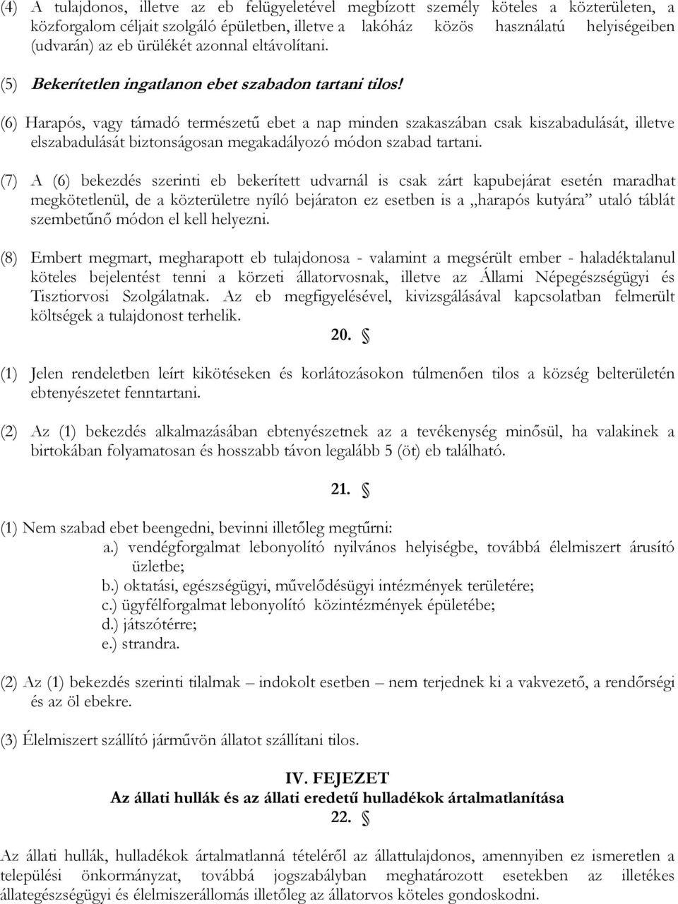 (6) Harapós, vagy támadó természetű ebet a nap minden szakaszában csak kiszabadulását, illetve elszabadulását biztonságosan megakadályozó módon szabad tartani.