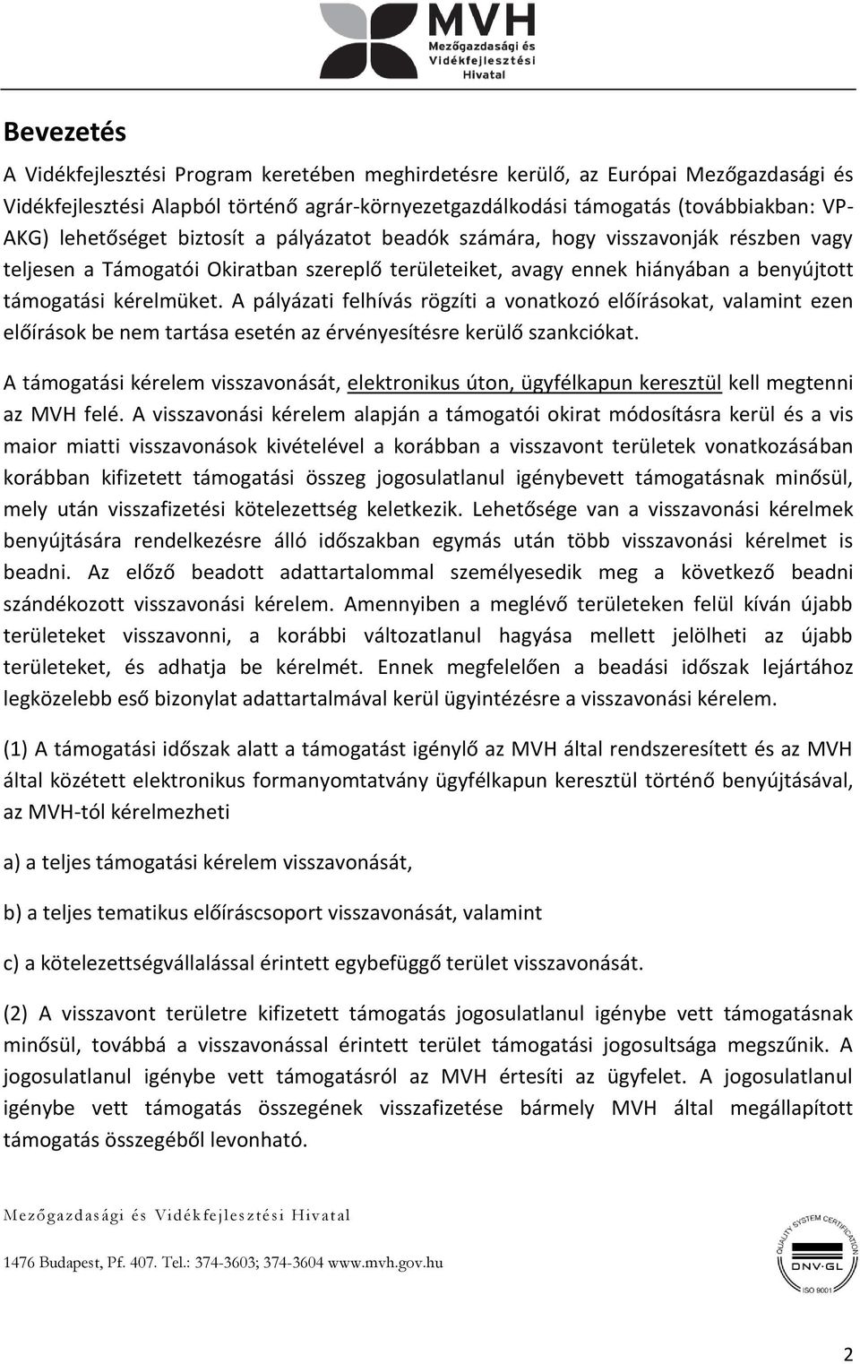 A pályázati felhívás rögzíti a vonatkozó előírásokat, valamint ezen előírások be nem tartása esetén az érvényesítésre kerülő szankciókat.