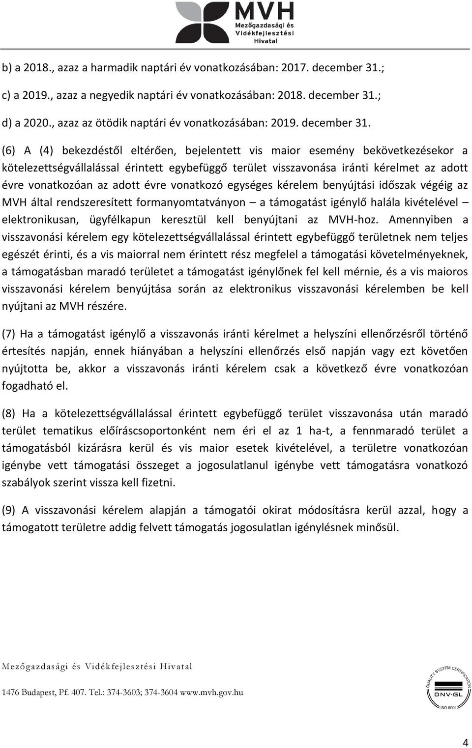 (6) A (4) bekezdéstől eltérően, bejelentett vis maior esemény bekövetkezésekor a kötelezettségvállalással érintett egybefüggő terület visszavonása iránti kérelmet az adott évre vonatkozóan az adott