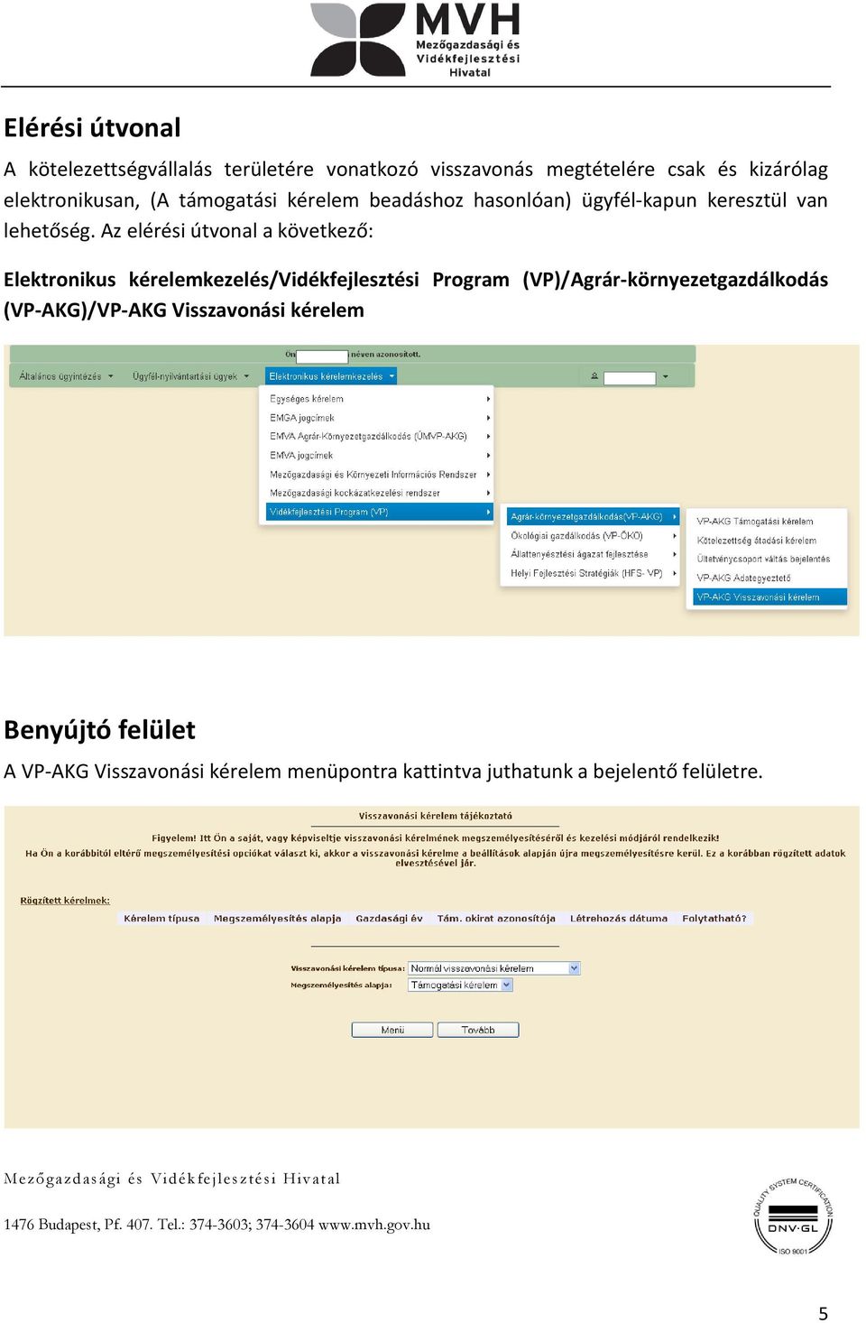 Az elérési útvonal a következő: Elektronikus kérelemkezelés/vidékfejlesztési Program