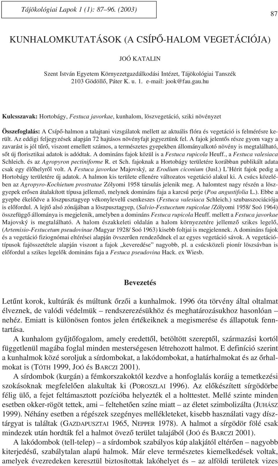 hu Kulcsszavak: Hortobágy, Festuca javorkae, kunhalom, löszvegetáció, sziki növényzet Összefoglalás: A Csípõ-halmon a talajtani vizsgálatok mellett az aktuális flóra és vegetáció is felmérésre került.